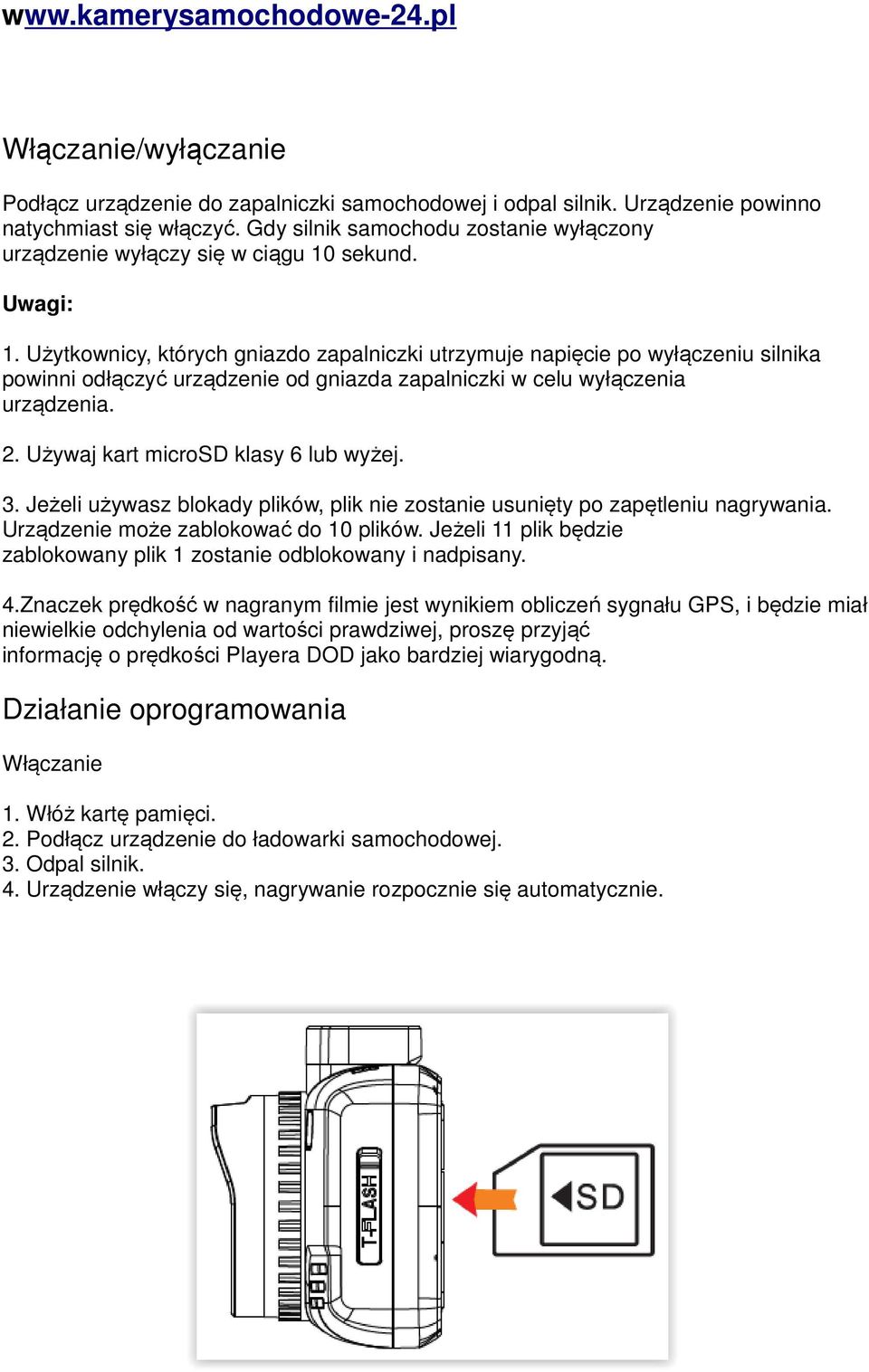 Użytkownicy, których gniazdo zapalniczki utrzymuje napięcie po wyłączeniu silnika powinni odłączyć urządzenie od gniazda zapalniczki w celu wyłączenia urządzenia. 2.