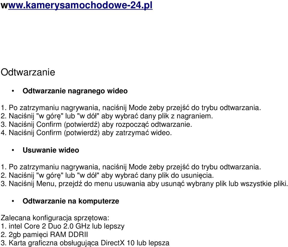 Usuwanie wideo 1. Po zatrzymaniu nagrywania, naciśnij Mode żeby przejść do trybu odtwarzania. 2. Naciśnij "w górę" lub "w dół" aby wybrać dany plik do usunięcia. 3.