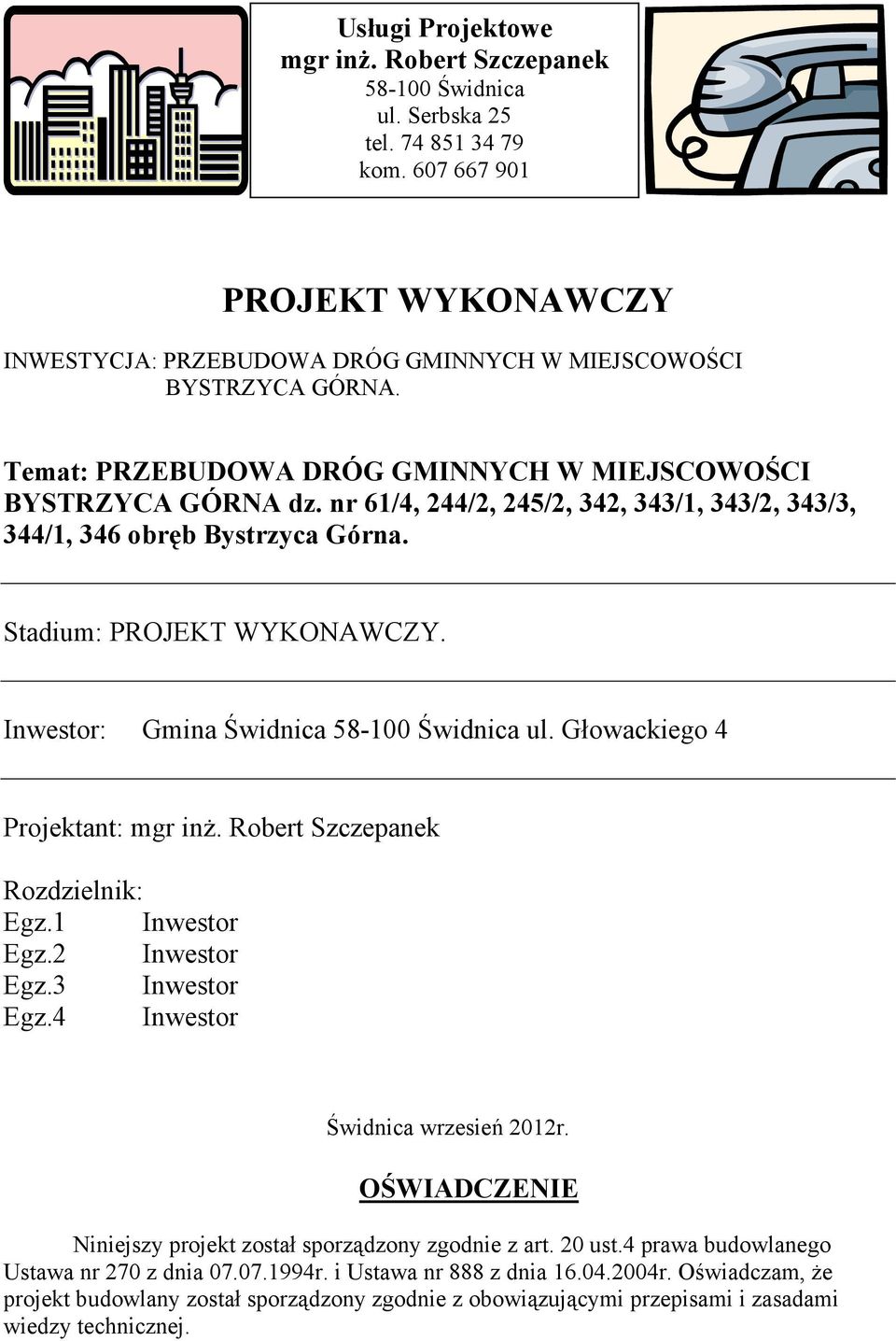 Inwestor: Gmina Świdnica 58-100 Świdnica ul. Głowackiego 4 Projektant: mgr inŝ. Robert Szczepanek Rozdzielnik: Egz.1 Inwestor Egz.2 Inwestor Egz.3 Inwestor Egz.4 Inwestor Świdnica wrzesień 2012r.