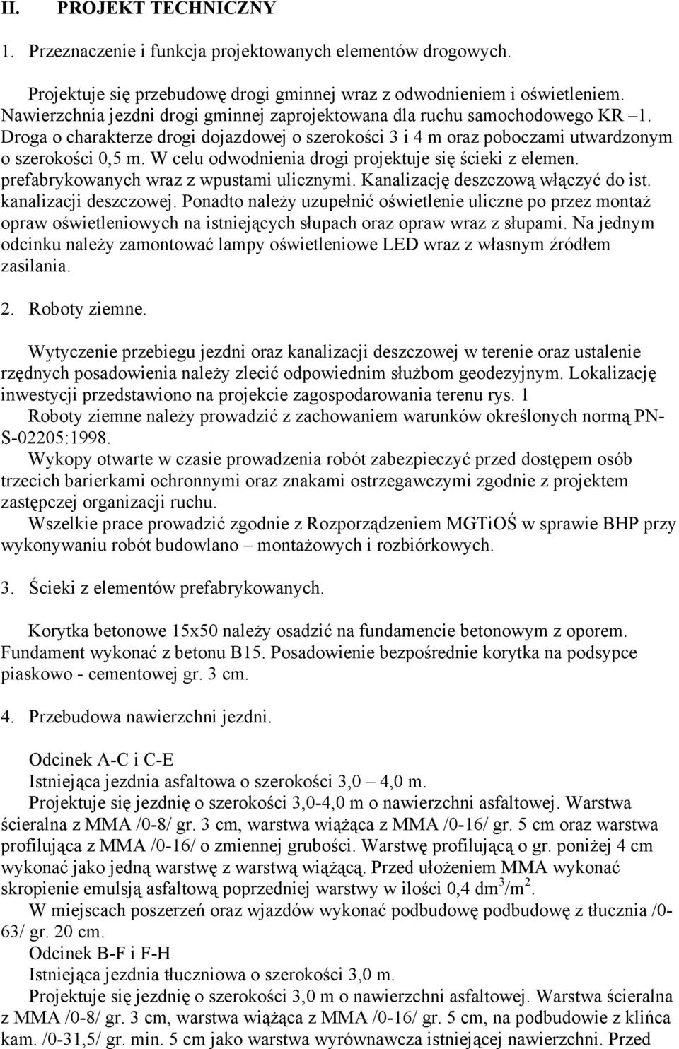 W celu odwodnienia drogi projektuje się ścieki z elemen. prefabrykowanych wraz z wpustami ulicznymi. Kanalizację deszczową włączyć do ist. kanalizacji deszczowej.