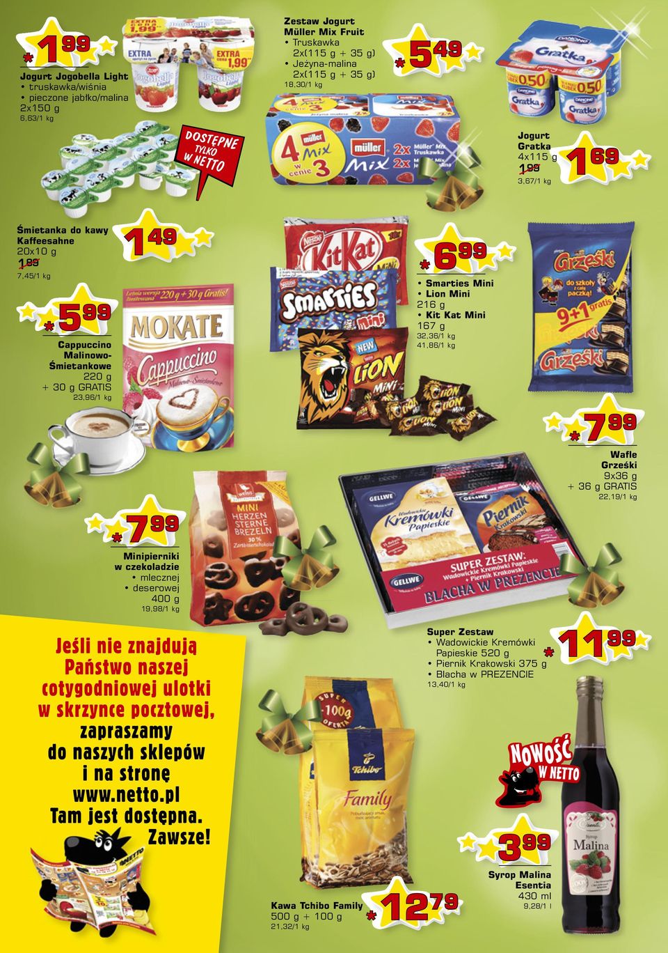 Cappuccino MalinowoŚmietankowe 220 g + 30 g GRATIS 23,96/1 kg 7 Wafle Grześki 9x36 g + 36 g GRATIS 22,19/1 kg 7 Minipierniki w czekoladzie mlecznej deserowej 400 g 19,98/1 kg Super
