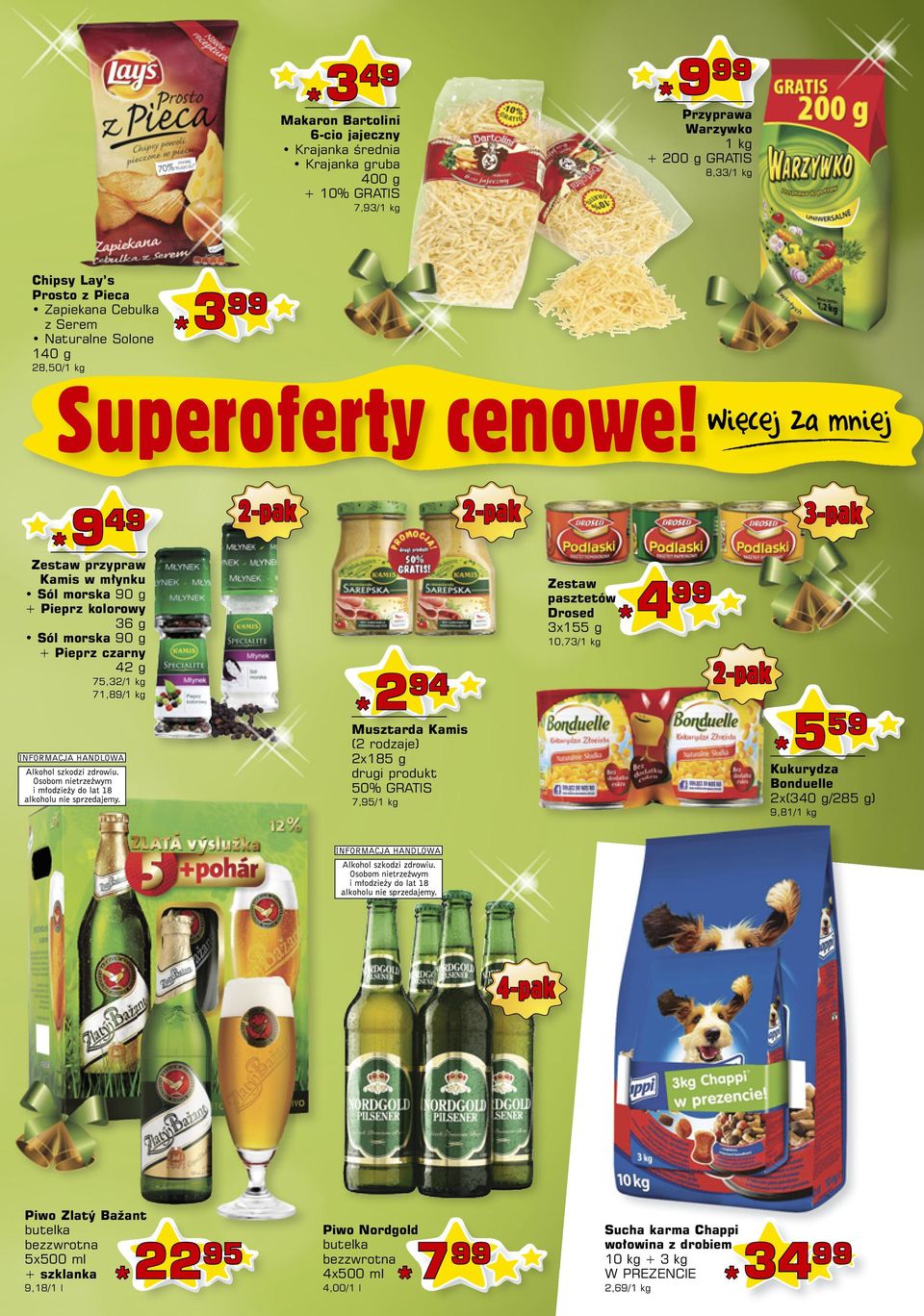 71,89/1 kg Zestaw pasztetów Drosed 3x155 g 4 10,73/1 kg 94 2 59 5 Musztarda Kamis (2 rodzaje) 2x185 g drugi produkt 50% GRATIS Kukurydza Bonduelle 2x(340 g/285 g) 7,95/1 kg 9,81/1 kg