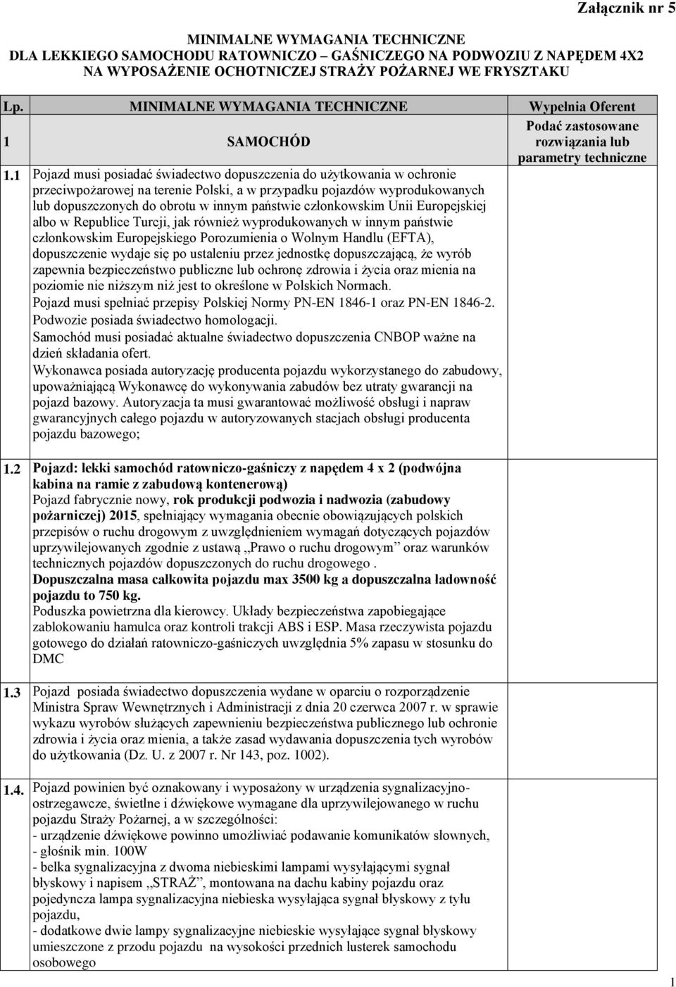 1 Pojazd musi posiadać świadectwo dopuszczenia do użytkowania w ochronie przeciwpożarowej na terenie Polski, a w przypadku pojazdów wyprodukowanych lub dopuszczonych do obrotu w innym państwie