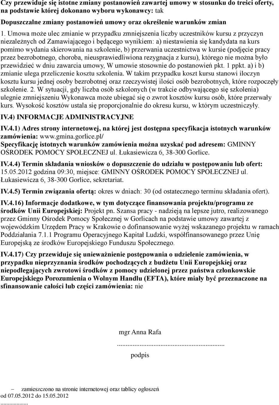 Umowa może ulec zmianie w przypadku zmniejszenia liczby uczestników kursu z przyczyn niezależnych od Zamawiającego i będącego wynikiem: a) niestawienia się kandydata na kurs pomimo wydania