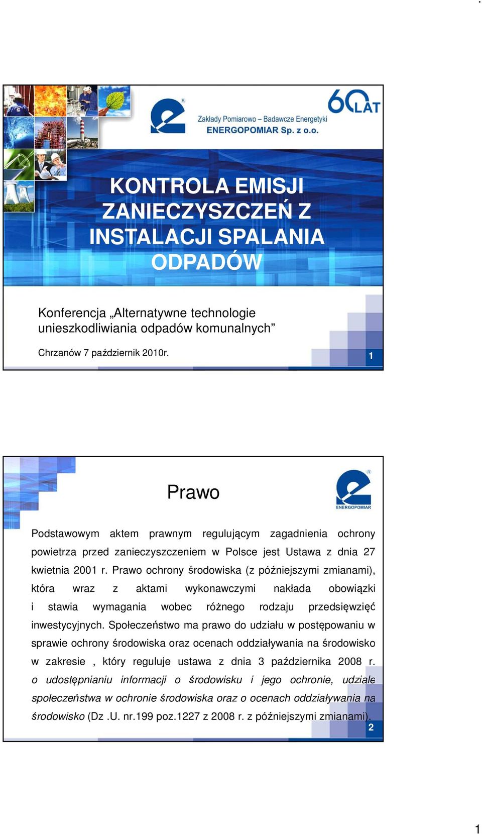 Prawo ochrony środowiska (z późniejszymi zmianami), która wraz z aktami wykonawczymi nakłada obowiązki i stawia wymagania wobec różnego rodzaju przedsięwzięć inwestycyjnych.