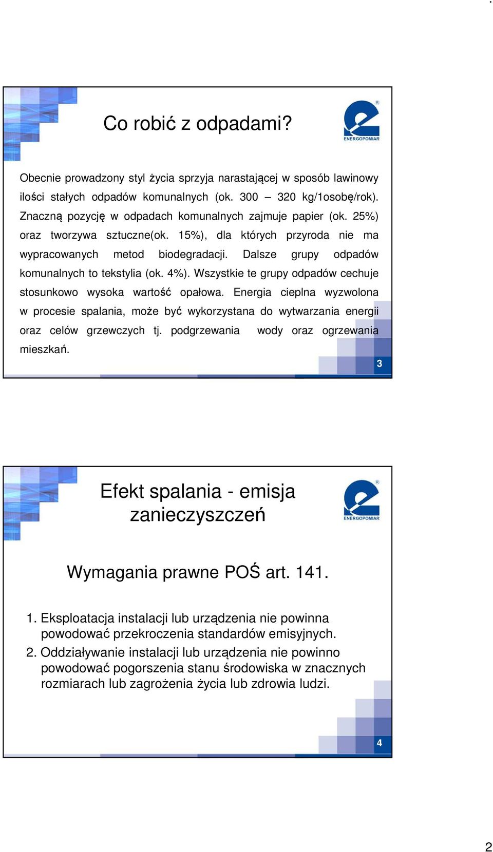 Dalsze grupy odpadów komunalnych to tekstylia (ok. 4%). Wszystkie te grupy odpadów cechuje stosunkowo wysoka wartość opałowa.