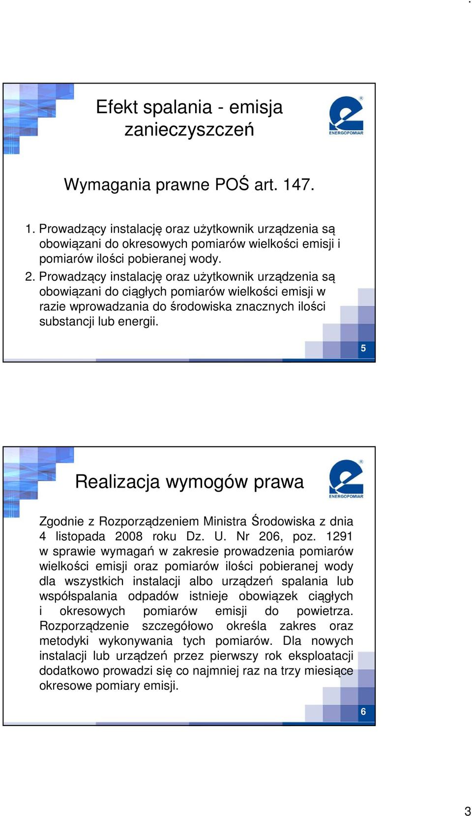 Prowadzący instalację oraz użytkownik urządzenia są obowiązani do ciągłych pomiarów wielkości emisji w razie wprowadzania do środowiska znacznych ilości substancji lub energii.