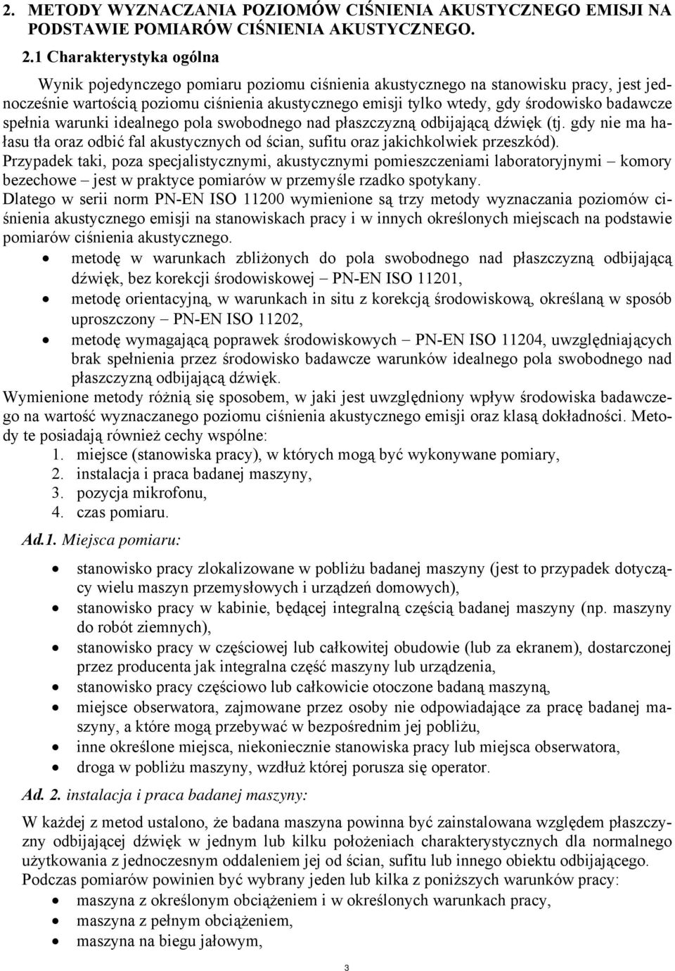 badawcze spełnia warunki idealnego pola swobodnego nad płaszczyzną odbijającą dźwięk (tj. gdy nie ma hałasu tła oraz odbić fal akustycznych od ścian, sufitu oraz jakichkolwiek przeszkód).