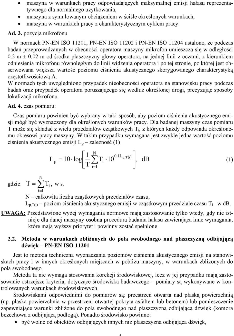 pozycja mikrofonu W normach PN-EN ISO 11201, PN-EN ISO 11202 i PN-EN ISO 11204 ustalono, że podczas badań przeprowadzanych w obecności operatora maszyny mikrofon umieszcza się w odległości 0.2 m ± 0.