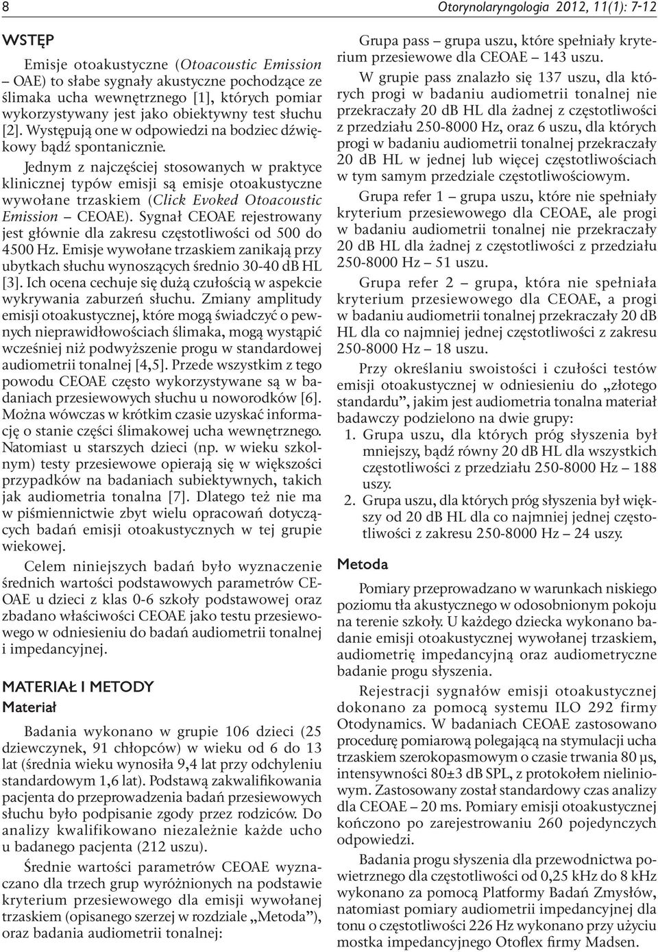Jednym z najczęściej stosowanych w praktyce klinicznej typów emisji są emisje otoakustyczne wywołane trzaskiem (Click Evoked Otoacoustic Emission CEOAE).