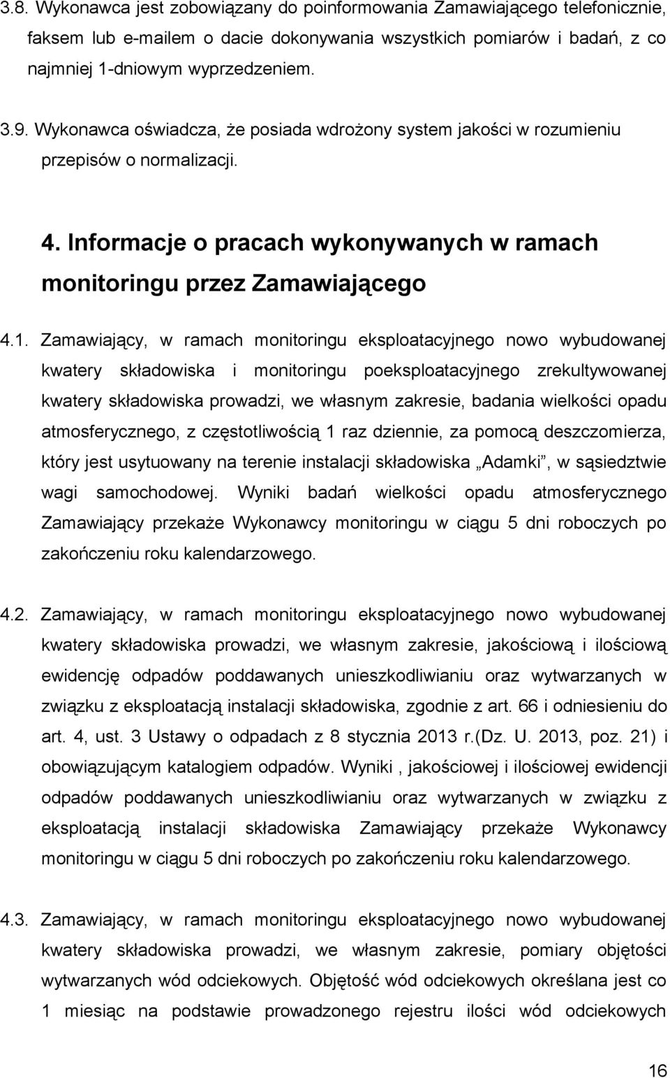 Zamawiający, w ramach monitoringu eksploatacyjnego nowo wybudowanej kwatery składowiska i monitoringu poeksploatacyjnego zrekultywowanej kwatery składowiska prowadzi, we własnym zakresie, badania