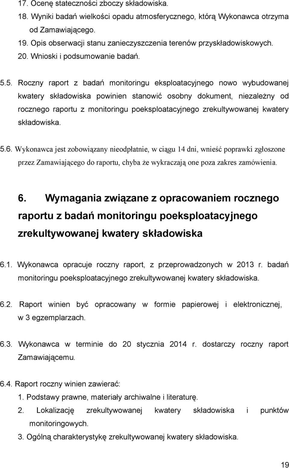 5. Roczny raport z badań monitoringu eksploatacyjnego nowo wybudowanej kwatery składowiska powinien stanowić osobny dokument, niezależny od rocznego raportu z monitoringu poeksploatacyjnego