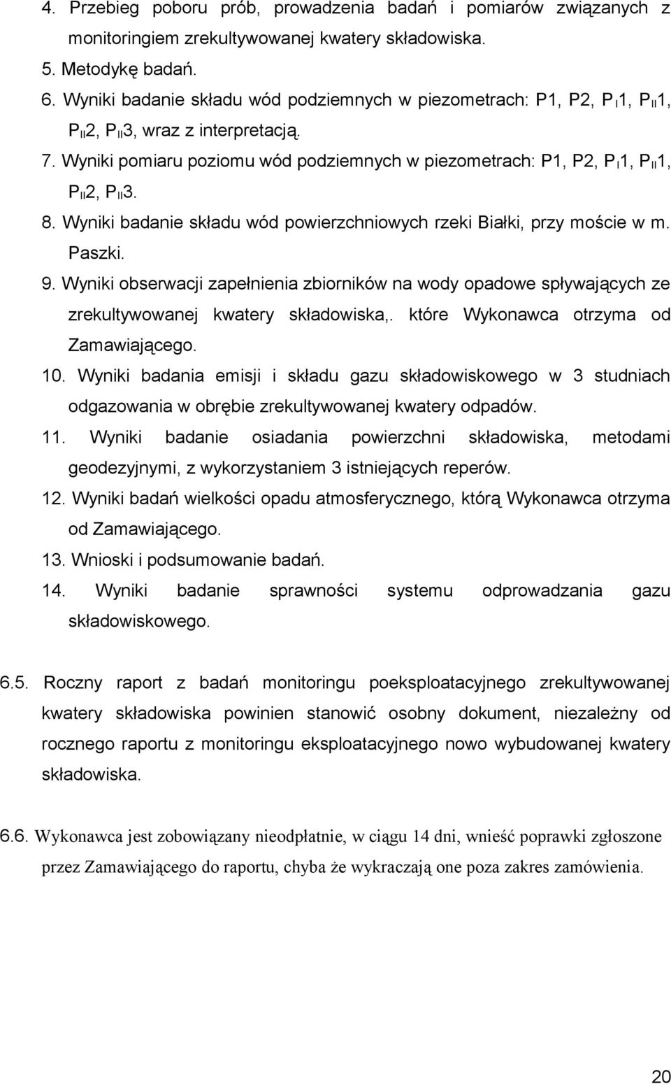 Wyniki pomiaru poziomu wód podziemnych w piezometrach: P1, P2, P I 1, P II 1, P II 2, P II 3. 8. Wyniki badanie składu wód powierzchniowych rzeki Białki, przy moście w m. Paszki. 9.