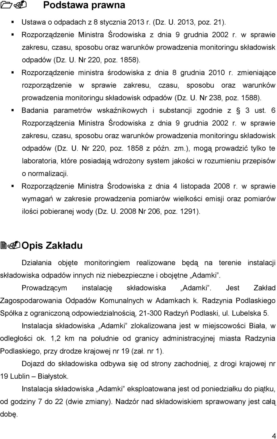 zmieniające rozporządzenie w sprawie zakresu, czasu, sposobu oraz warunków prowadzenia monitoringu składowisk odpadów (Dz. U. Nr 238, poz. 1588).