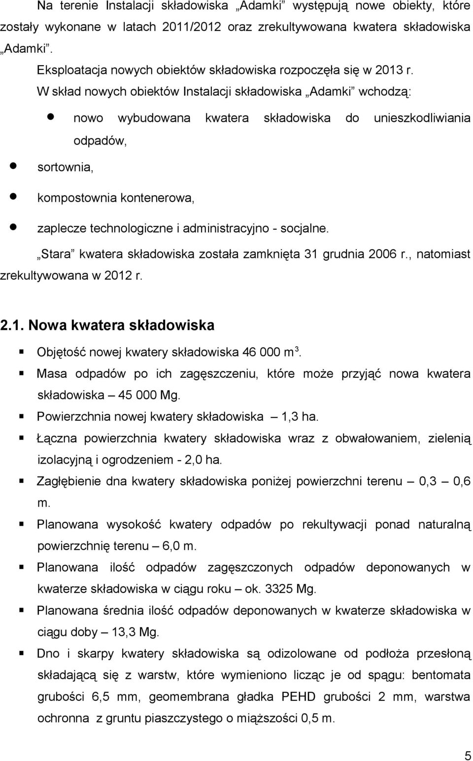 W skład nowych obiektów Instalacji składowiska Adamki wchodzą: nowo wybudowana kwatera składowiska do unieszkodliwiania odpadów, sortownia, kompostownia kontenerowa, zaplecze technologiczne i