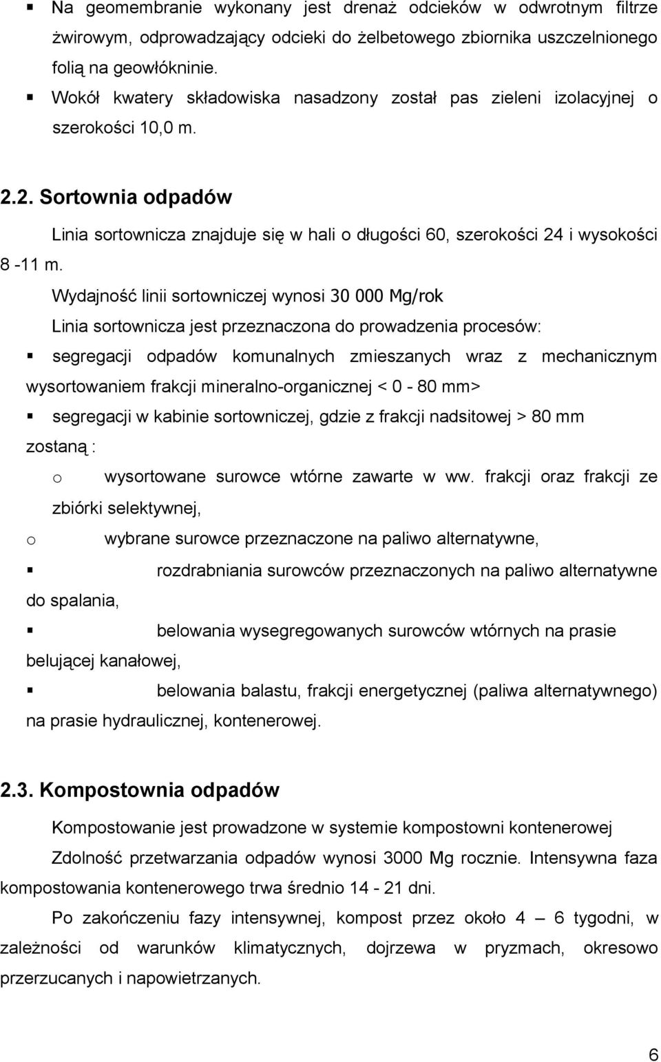 Wydajność linii sortowniczej wynosi 30 000 Mg/rok Linia sortownicza jest przeznaczona do prowadzenia procesów: segregacji odpadów komunalnych zmieszanych wraz z mechanicznym wysortowaniem frakcji