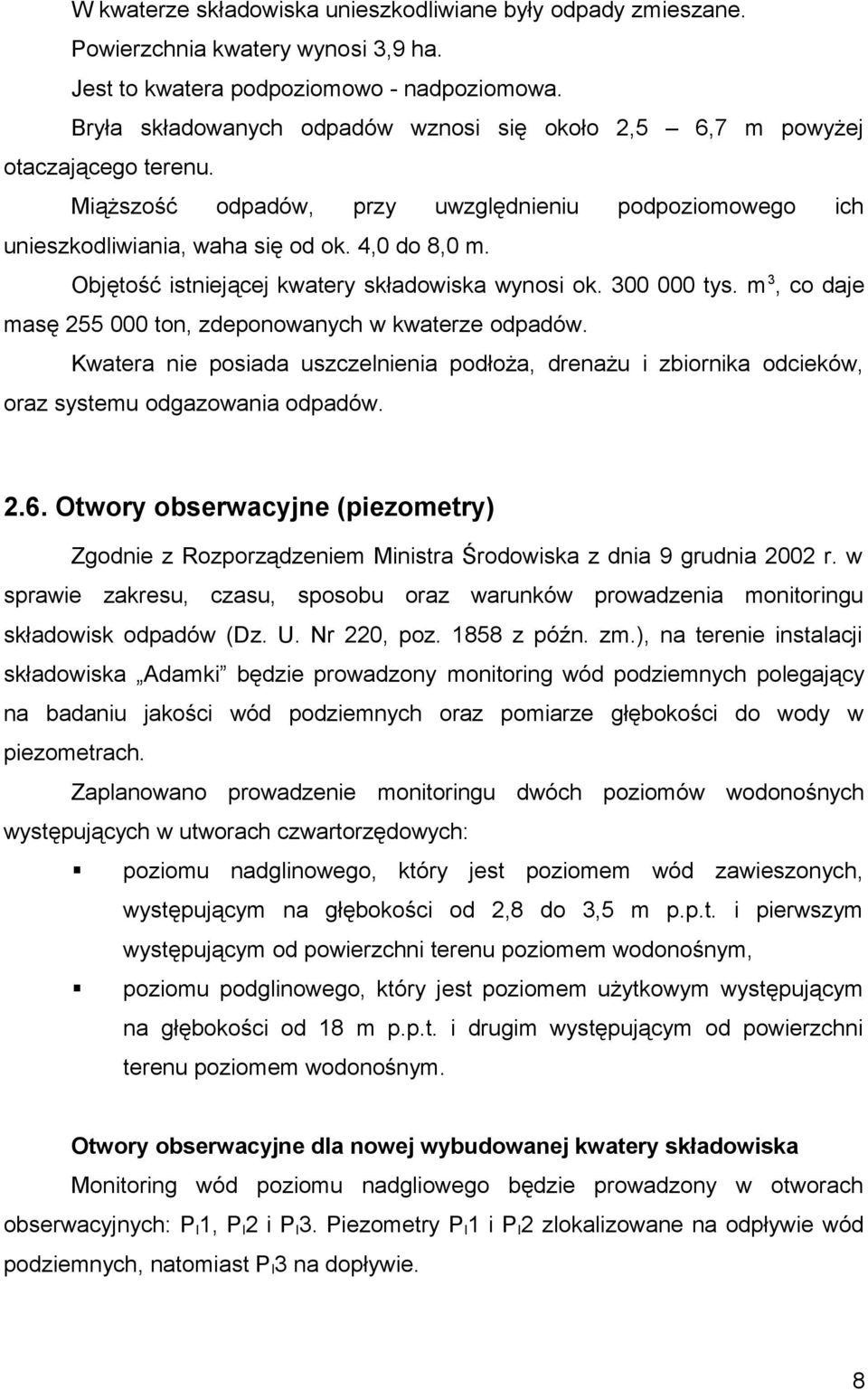 Objętość istniejącej kwatery składowiska wynosi ok. 300 000 tys. m 3, co daje masę 255 000 ton, zdeponowanych w kwaterze odpadów.