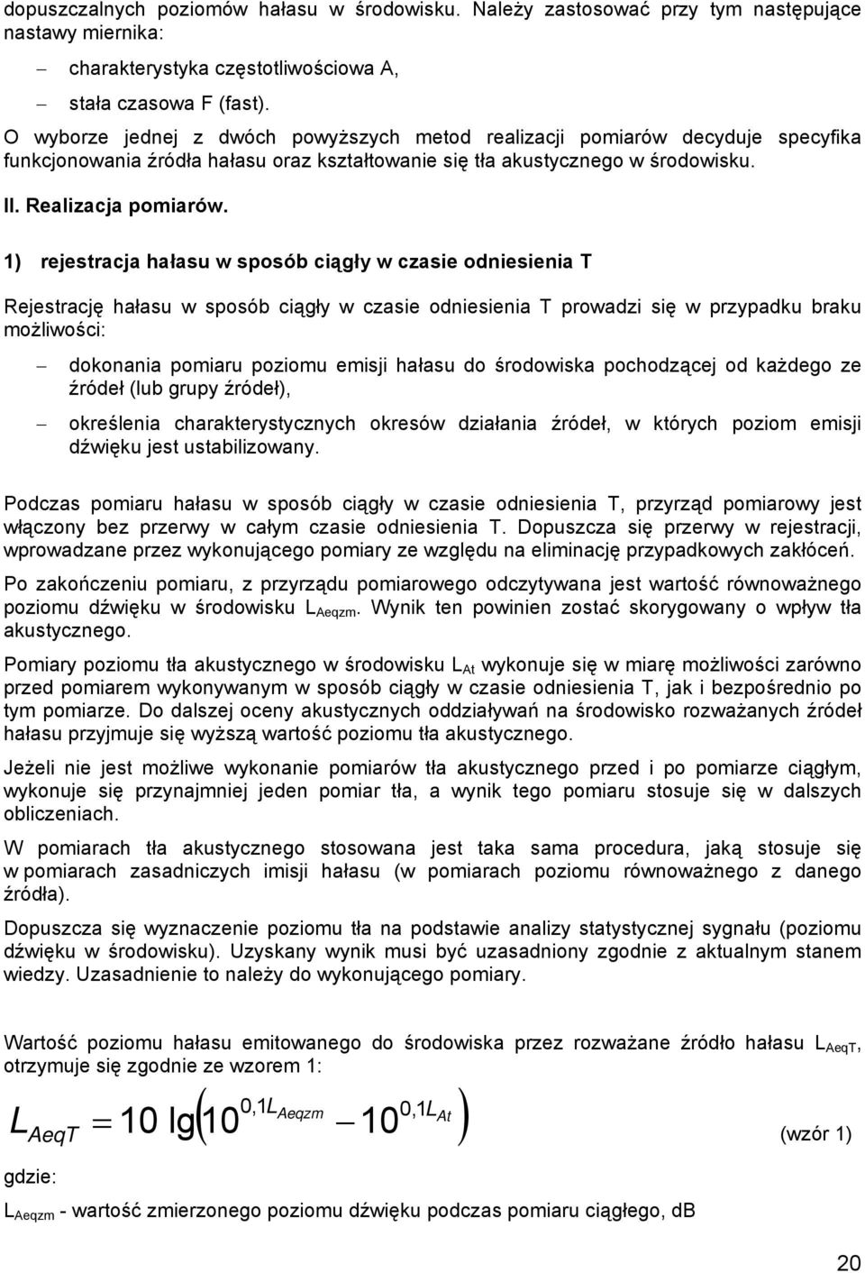 1) rejestracja hałasu w sposób ciągły w czasie odniesienia T Rejestrację hałasu w sposób ciągły w czasie odniesienia T prowadzi się w przypadku braku możliwości: dokonania pomiaru poziomu emisji