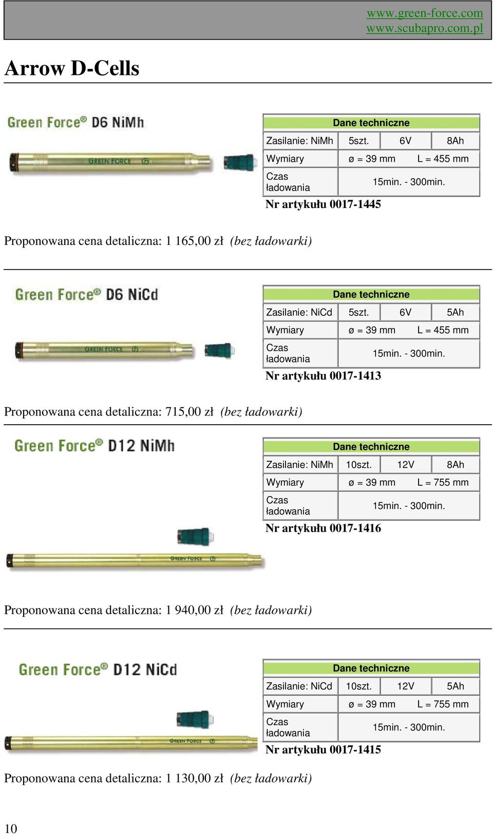 6V 5Ah Wymiary ø = 39 mm L = 455 mm Nr artykułu 0017-1413 Proponowana cena detaliczna: 715,00 zł (bez ładowarki) Zasilanie: NiMh 10szt.