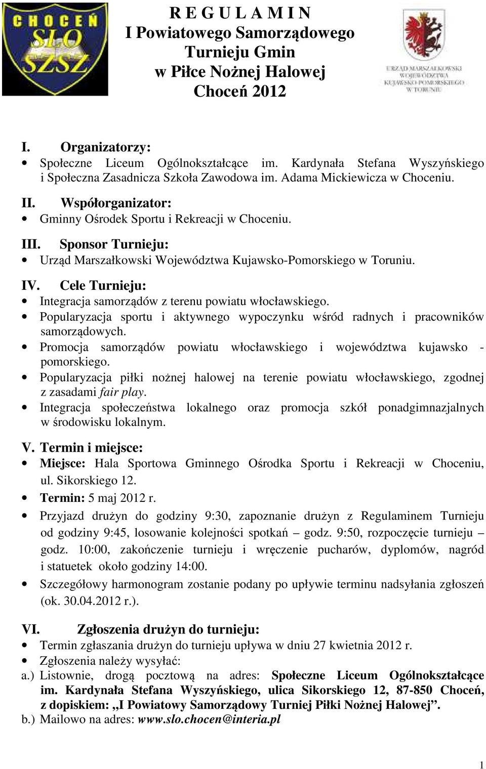 Sponsor Turnieju: Urząd Marszałkowski Województwa Kujawsko-Pomorskiego w Toruniu. IV. Cele Turnieju: Integracja samorządów z terenu powiatu włocławskiego.