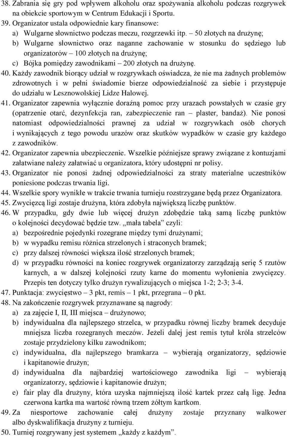 50 złotych na drużynę; b) Wulgarne słownictwo oraz naganne zachowanie w stosunku do sędziego lub organizatorów 100 złotych na drużynę; c) Bójka pomiędzy zawodnikami 200 złotych na drużynę. 40.