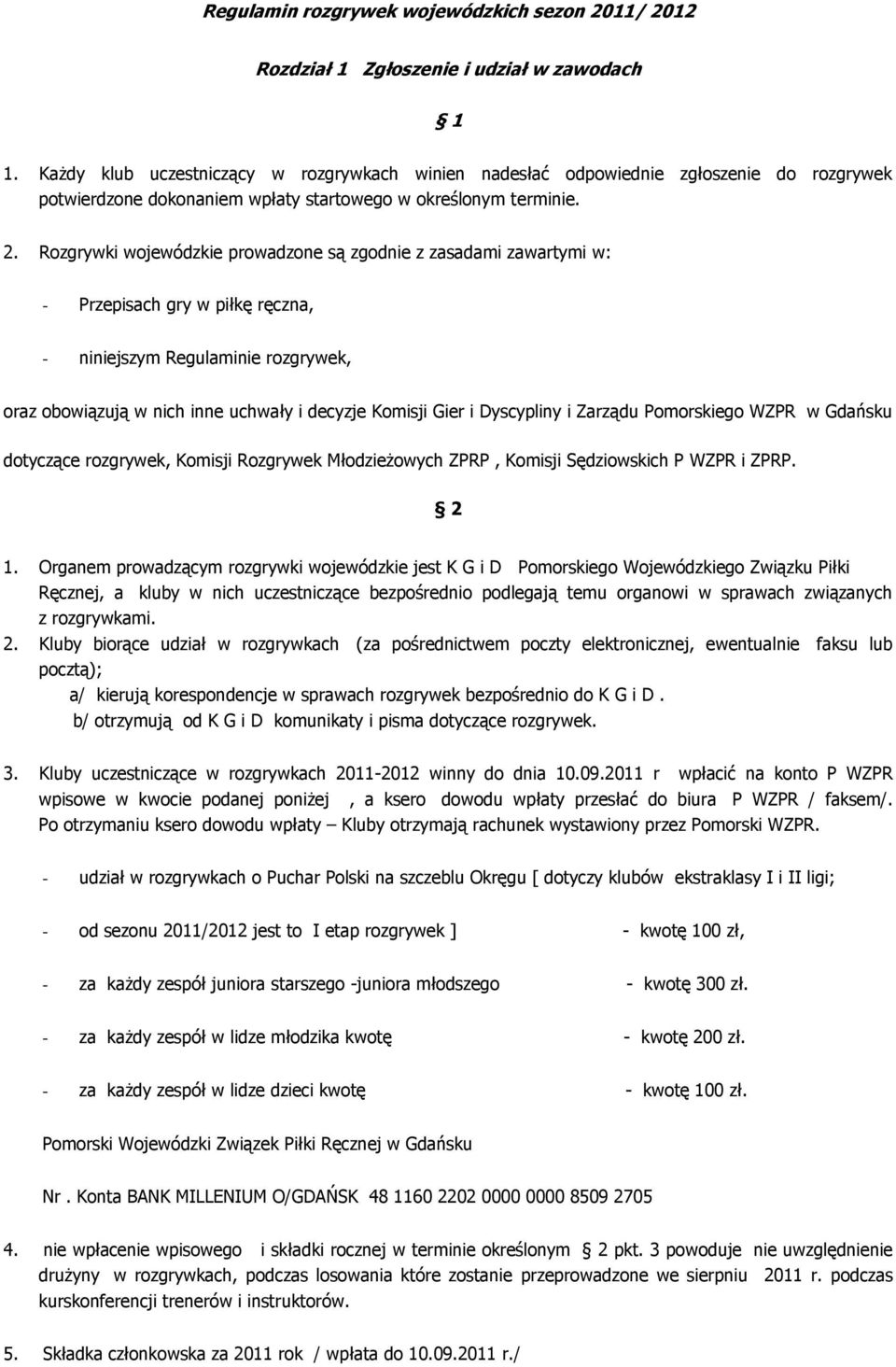 Rozgrywki wojewódzkie prowadzone są zgodnie z zasadami zawartymi w: - Przepisach gry w piłkę ręczna, - niniejszym Regulaminie rozgrywek, oraz obowiązują w nich inne uchwały i decyzje Komisji Gier i