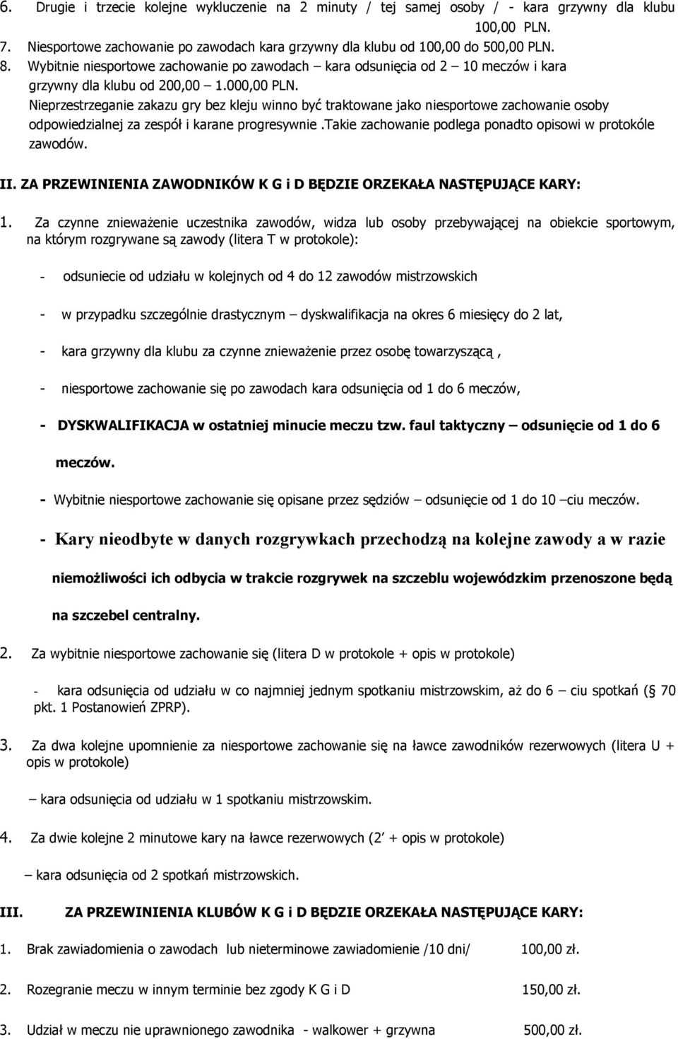 Nieprzestrzeganie zakazu gry bez kleju winno być traktowane jako niesportowe zachowanie osoby odpowiedzialnej za zespół i karane progresywnie.