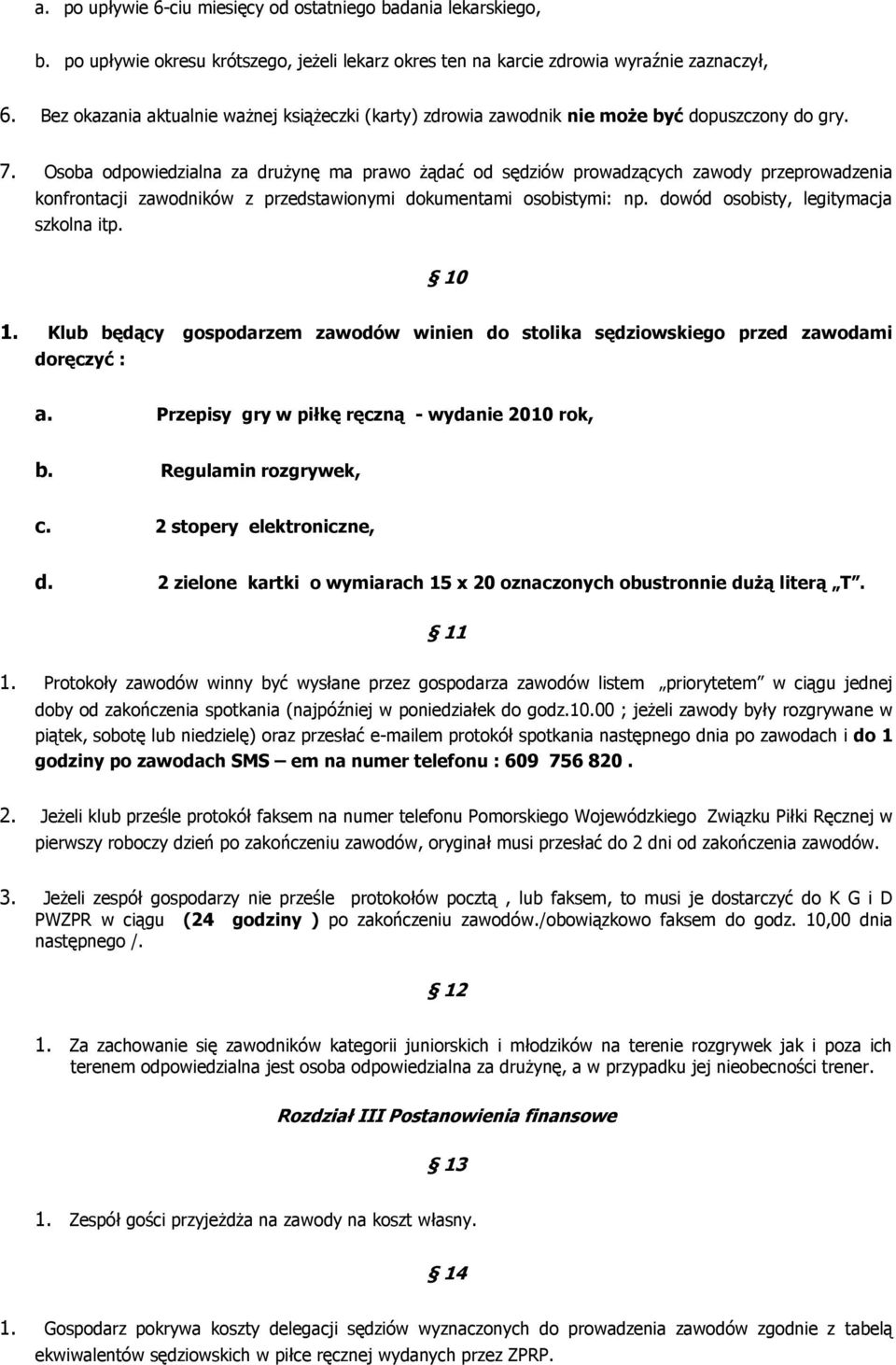 Osoba odpowiedzialna za drużynę ma prawo żądać od sędziów prowadzących zawody przeprowadzenia konfrontacji zawodników z przedstawionymi dokumentami osobistymi: np.