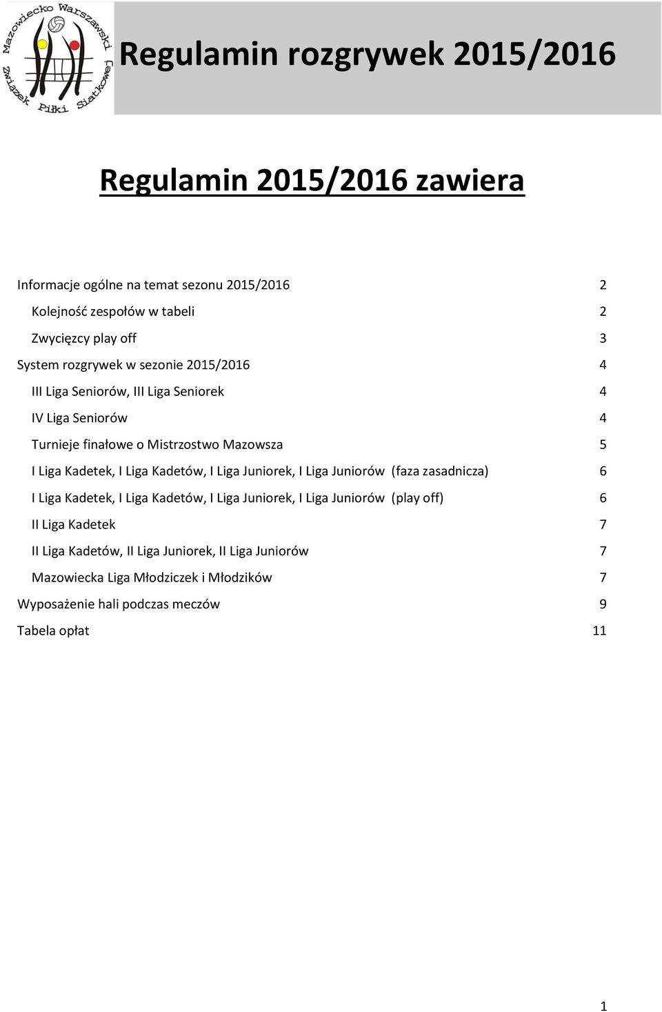 Kadetów, I Liga Juniorek, I Liga Juniorów (faza zasadnicza) 6 I Liga Kadetek, I Liga Kadetów, I Liga Juniorek, I Liga Juniorów (play off) 6 II Liga