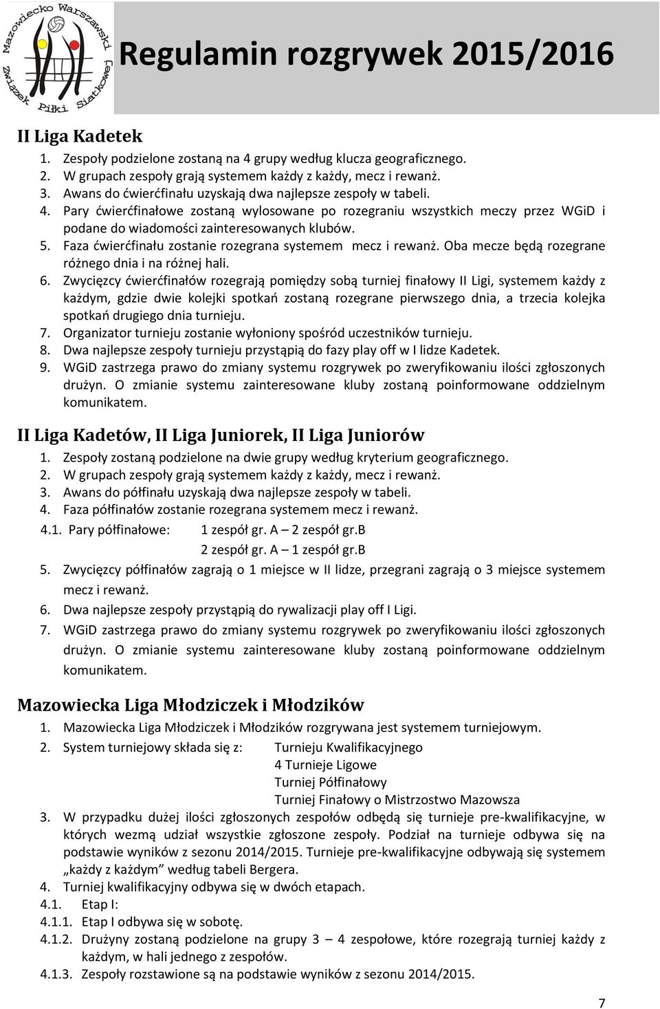 Faza ćwierćfinału zostanie rozegrana systemem mecz i rewanż. Oba mecze będą rozegrane różnego dnia i na różnej hali. 6.