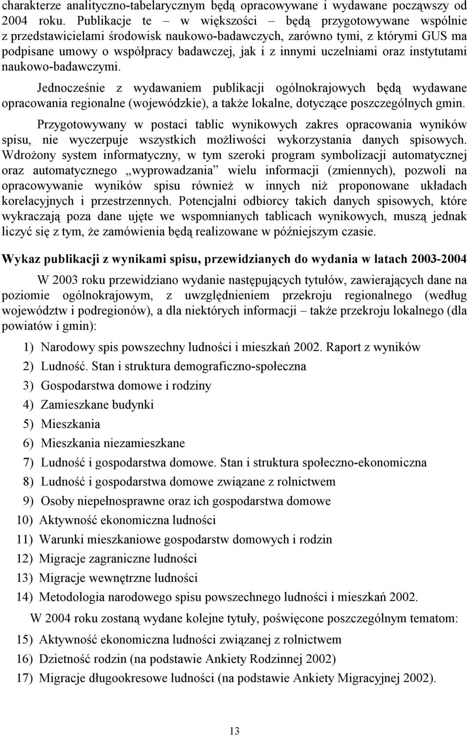 uczelniami oraz instytutami naukowo-badawczymi. Jednocześnie z wydawaniem publikacji ogólnokrajowych będą wydawane opracowania regionalne (wojewódzkie), a także lokalne, dotyczące poszczególnych gmin.