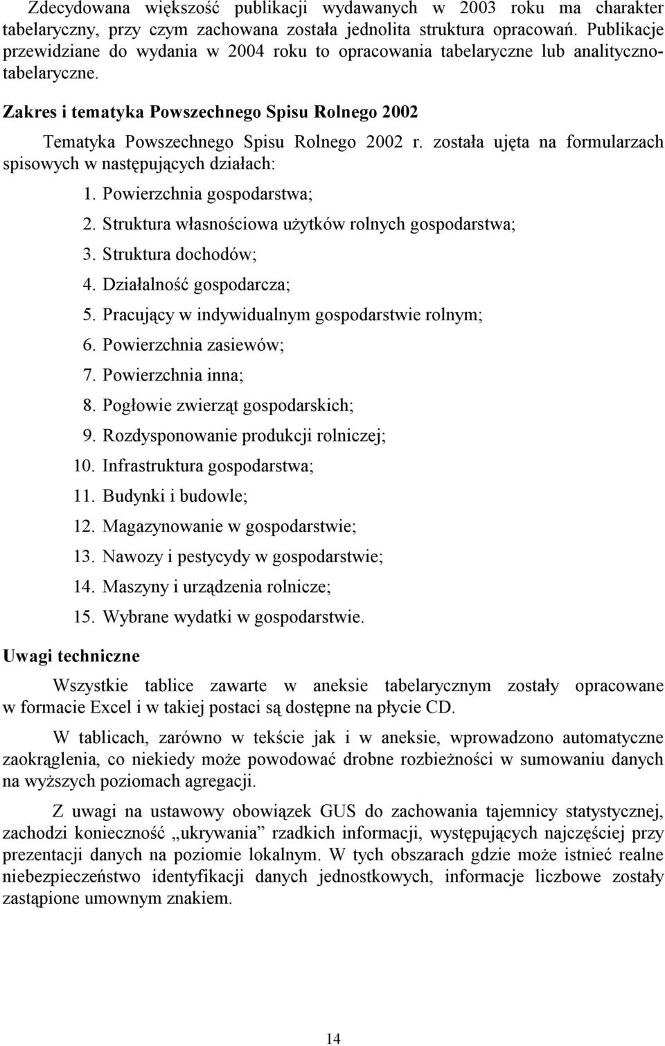 została ujęta na formularzach spisowych w następujących działach: 1. Powierzchnia gospodarstwa; 2. Struktura własnościowa użytków rolnych gospodarstwa; 3. Struktura dochodów; 4.