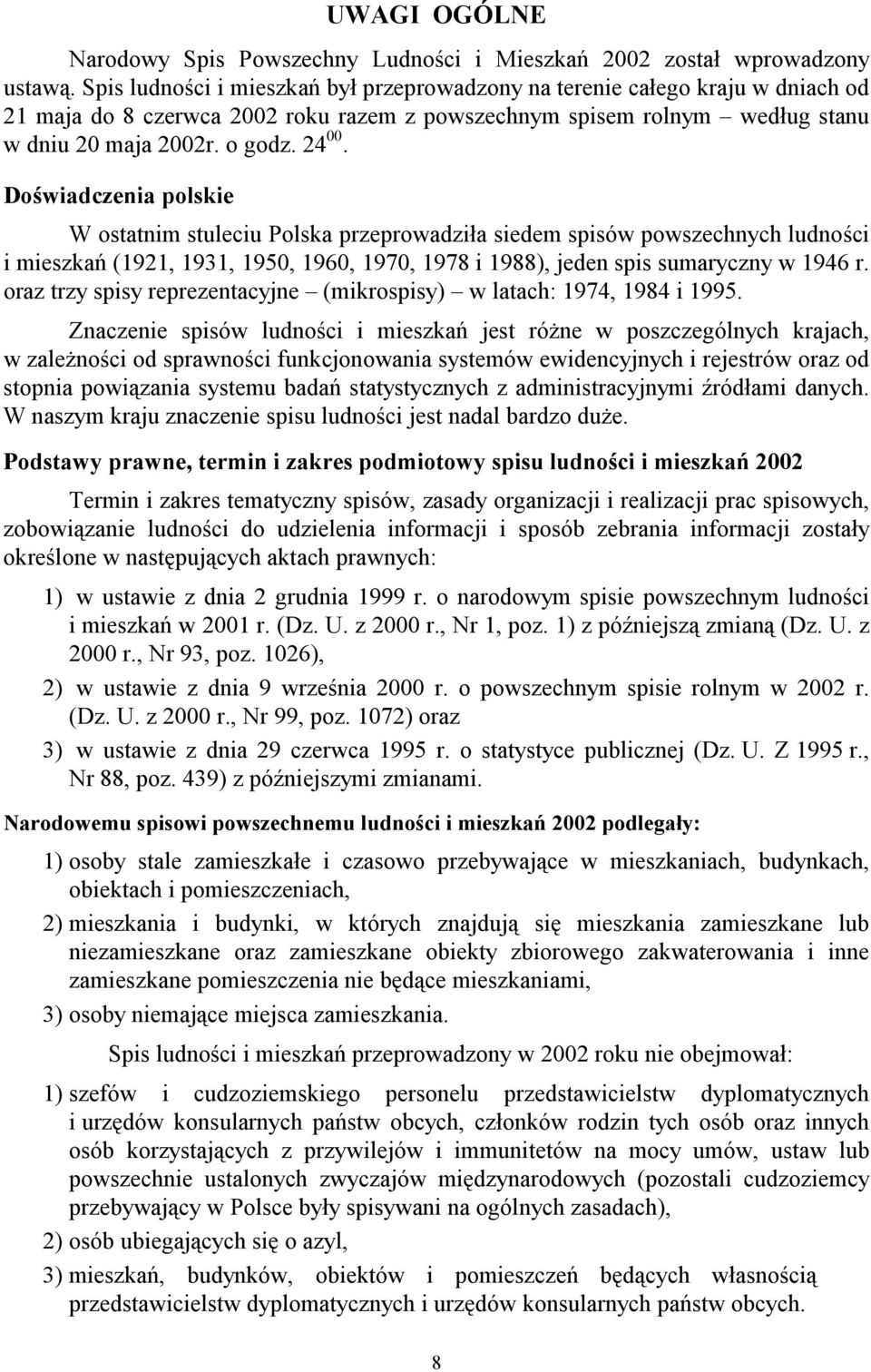 Doświadczenia polskie W ostatnim stuleciu Polska przeprowadziła siedem spisów powszechnych ludności i mieszkań (1921, 1931, 1950, 1960, 1970, 1978 i 1988), jeden spis sumaryczny w 1946 r.