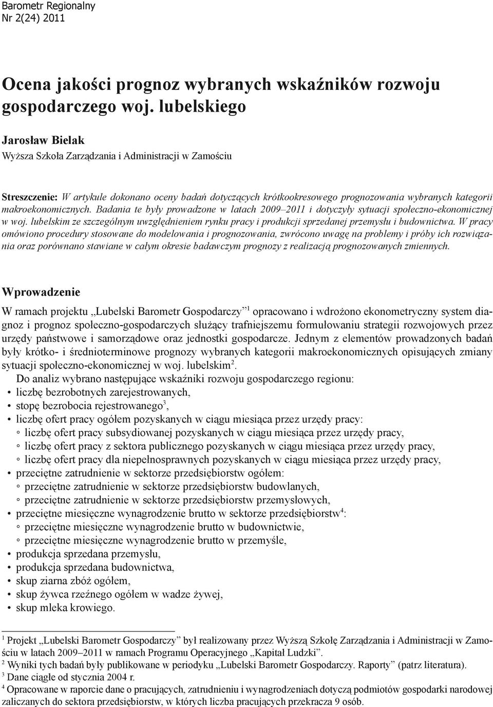 makroekonomicznych. Badania te były prowadzone w latach 2009 2011 i dotyczyły sytuacji społeczno-ekonomicznej w woj.