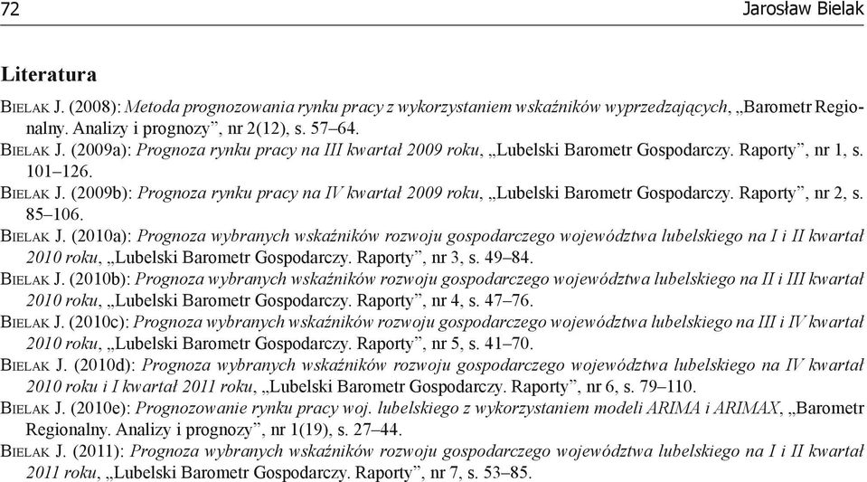 Raporty, nr 3, s. 49 84. Bielak J. (2010b): Prognoza wybranych wskaźników rozwoju gospodarczego województwa lubelskiego na II i III kwartał 2010 roku, Lubelski Barometr Gospodarczy. Raporty, nr 4, s.