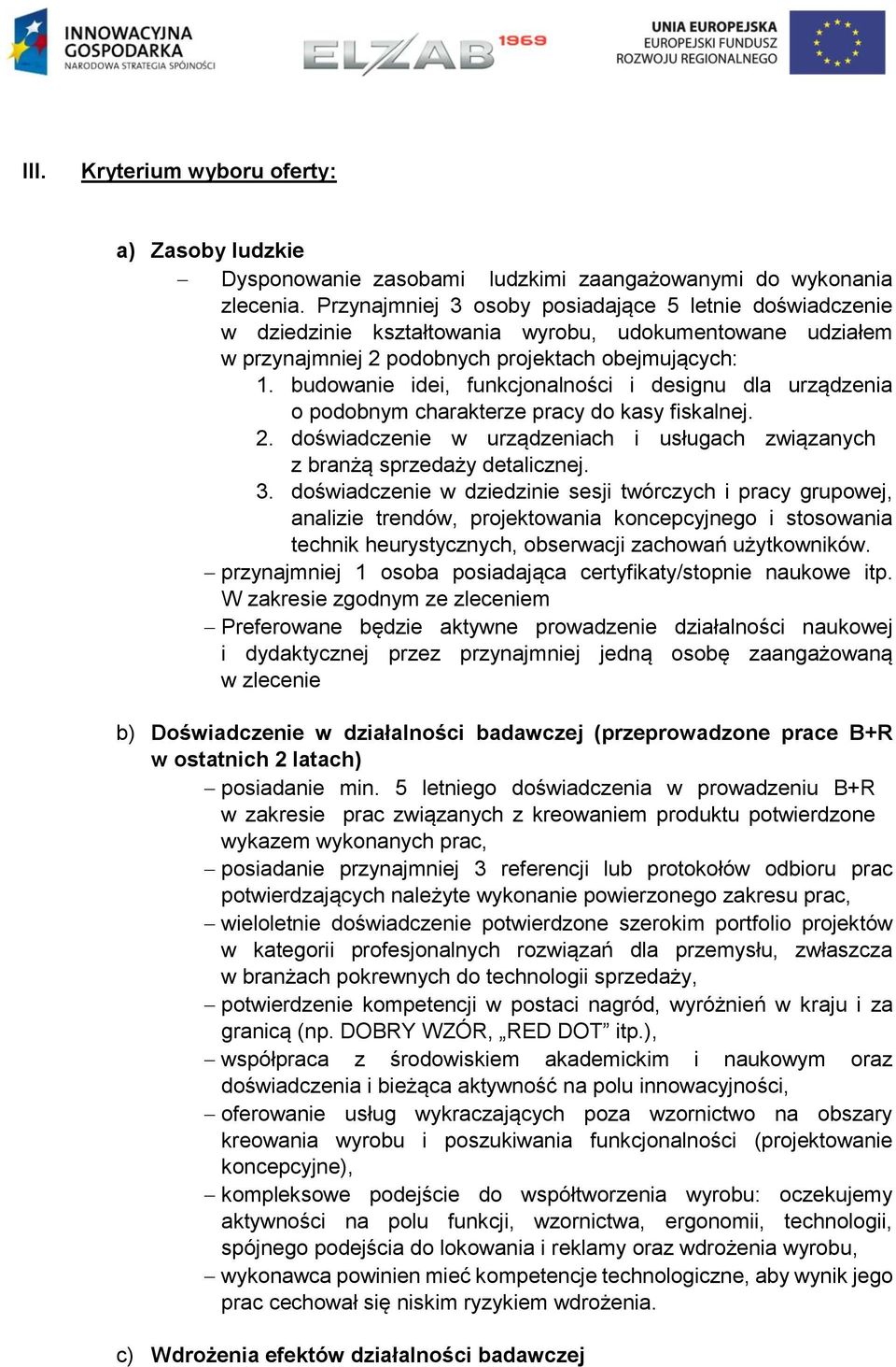 budowanie idei, funkcjonalności i designu dla urządzenia o podobnym charakterze pracy do kasy fiskalnej. 2. doświadczenie w urządzeniach i usługach związanych z branżą sprzedaży detalicznej. 3.