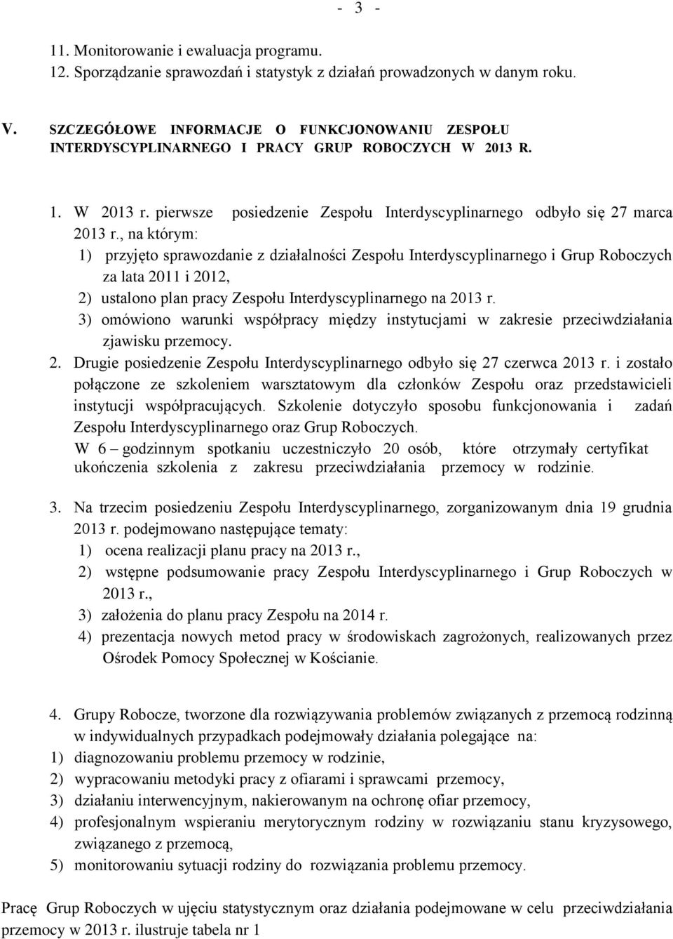 , na którym: ) przyjęto sprawozdanie z działalności Zespołu Interdyscyplinarnego i Grup Roboczych za lata 0 i 0, ) ustalono plan pracy Zespołu Interdyscyplinarnego na 0 r.