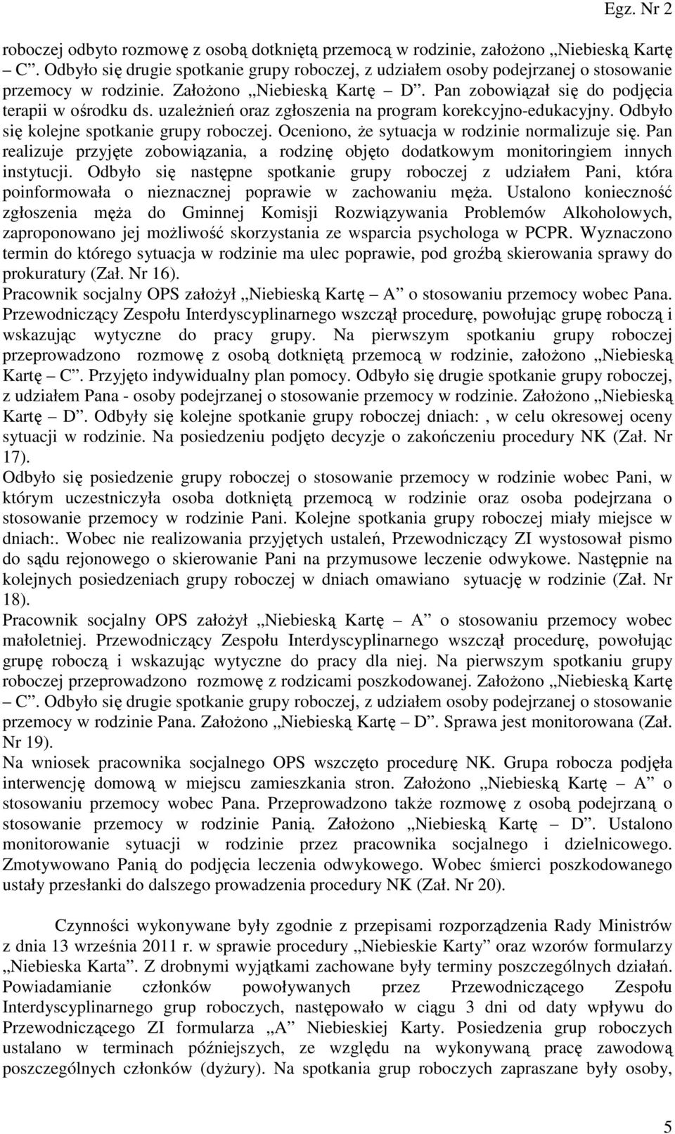 Oceniono, że sytuacja w rodzinie normalizuje się. Pan realizuje przyjęte zobowiązania, a rodzinę objęto dodatkowym monitoringiem innych instytucji.