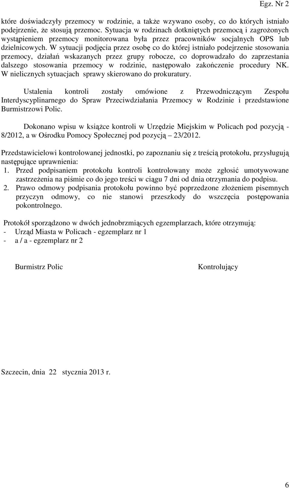 W sytuacji podjęcia przez osobę co do której istniało podejrzenie stosowania przemocy, działań wskazanych przez grupy robocze, co doprowadzało do zaprzestania dalszego stosowania przemocy w rodzinie,