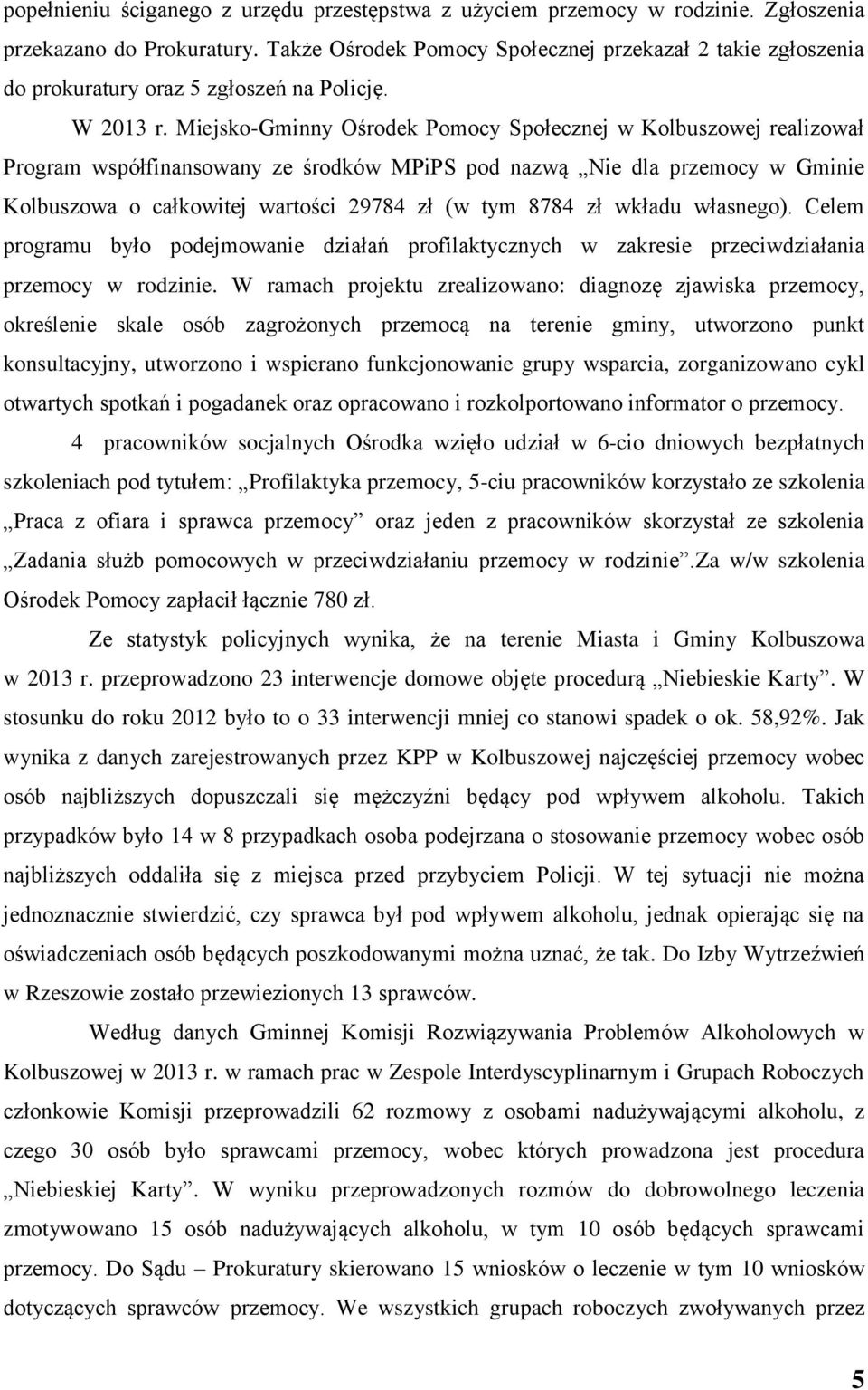 Miejsko-Gminny Ośrodek Pomocy Społecznej w Kolbuszowej realizował Program współfinansowany ze środków MPiPS pod nazwą Nie dla przemocy w Gminie Kolbuszowa o całkowitej wartości 29784 zł (w tym 8784