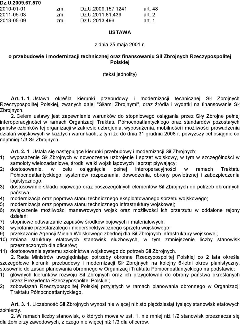 1. Ustawa określa kierunki przebudowy i modernizacji technicznej Sił Zbrojnych Rzeczypospolitej Polskiej, zwanych dalej "Siłami Zbrojnymi", oraz źródła i wydatki na finansowanie Sił Zbrojnych. 2.