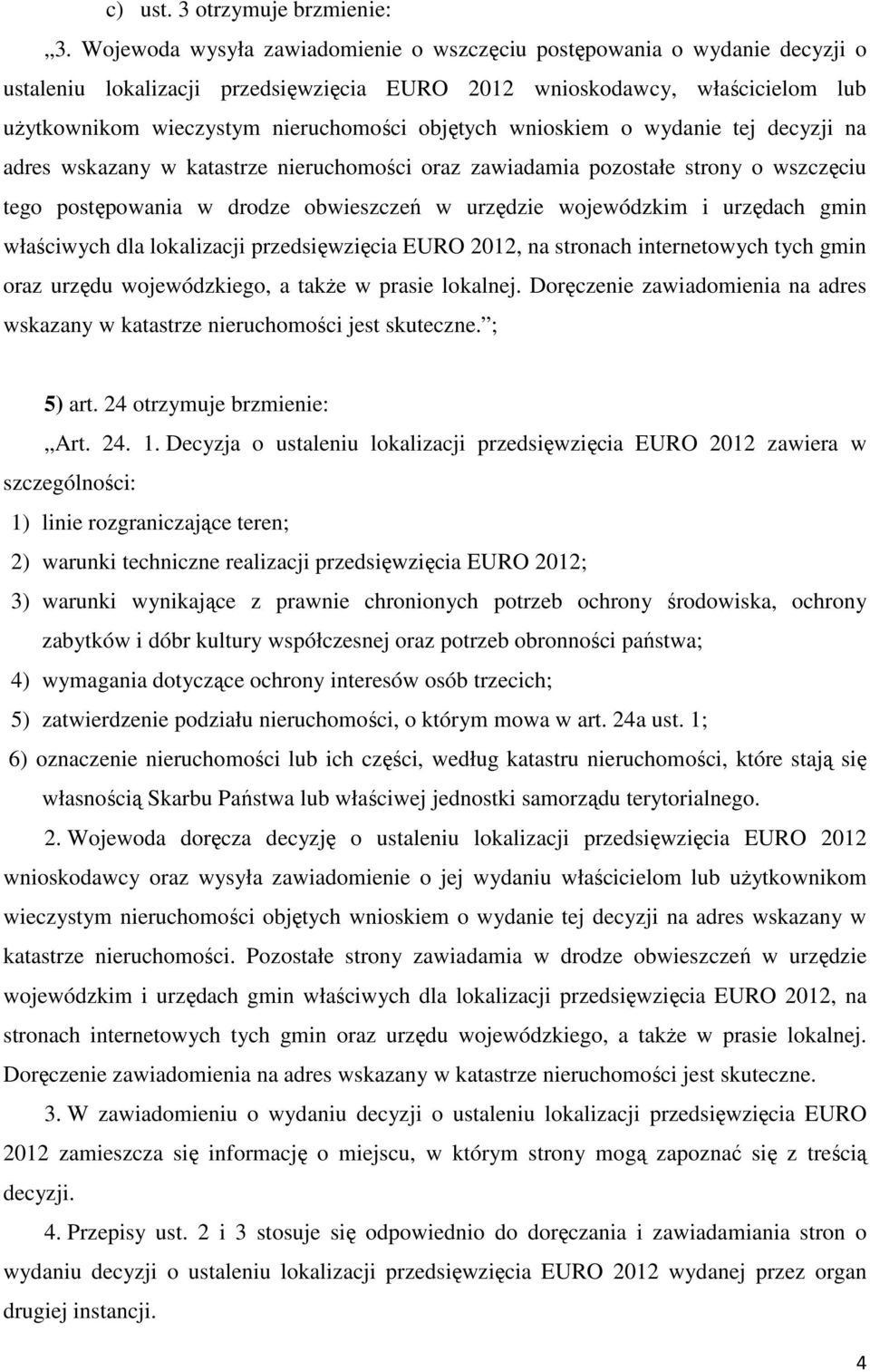 objętych wnioskiem o wydanie tej decyzji na adres wskazany w katastrze nieruchomości oraz zawiadamia pozostałe strony o wszczęciu tego postępowania w drodze obwieszczeń w urzędzie wojewódzkim i