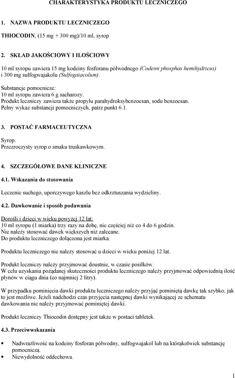 Substancje pomocnicze: 10 ml syropu zawiera 6 g sacharozy. Produkt leczniczy zawiera także propylu parahydroksybenzoesan, sodu benzoesan. Pełny wykaz substancji pomocniczych, patrz punkt 6.1. 3.