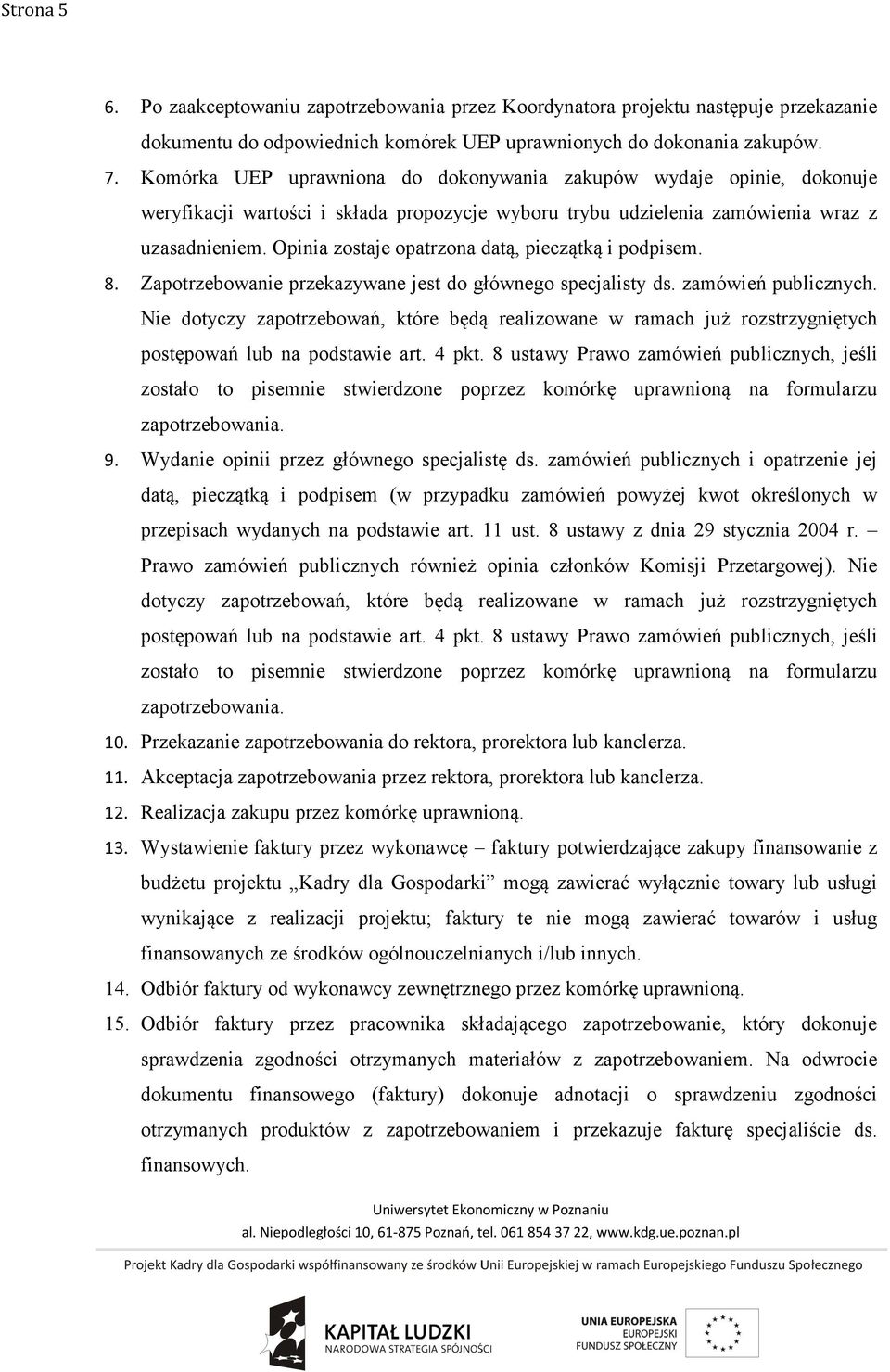 Opinia zostaje opatrzona datą, pieczątką i podpisem. 8. Zapotrzebowanie przekazywane jest do głównego specjalisty ds. zamówień publicznych.