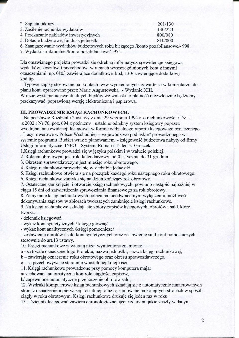Dla omawianego projektu prowadzi się odrębną informatyczną ewidencję księgową wydatków, kosztów i przychodów w ramach wyszczególnionych kont z innymi oznaczeniami np.