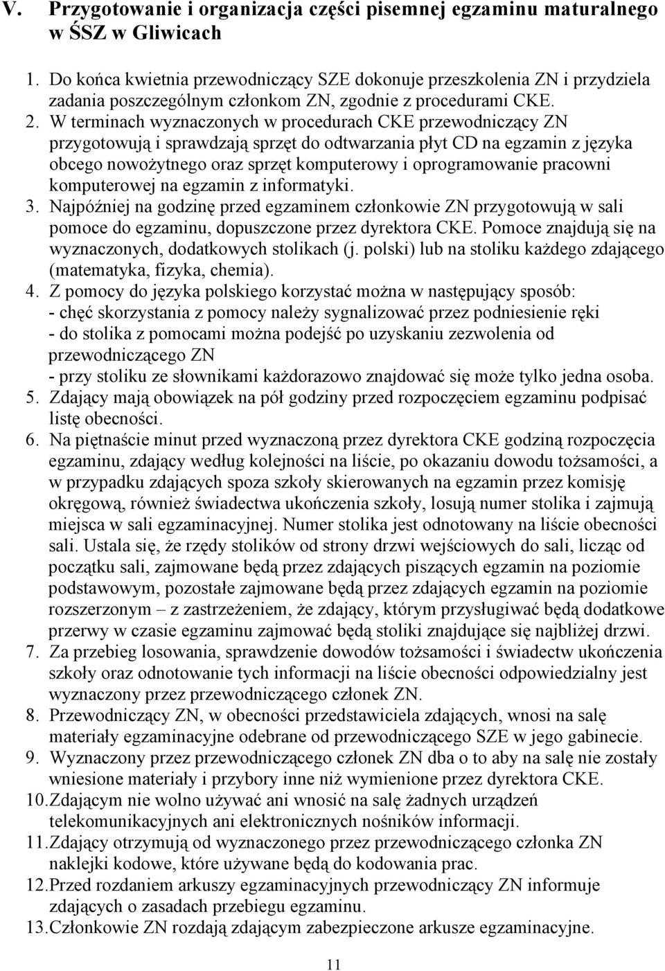 W terminach wyznaczonych w procedurach CKE przewodniczący ZN przygotowują i sprawdzają sprzęt do odtwarzania płyt CD na egzamin z języka obcego nowożytnego oraz sprzęt komputerowy i oprogramowanie