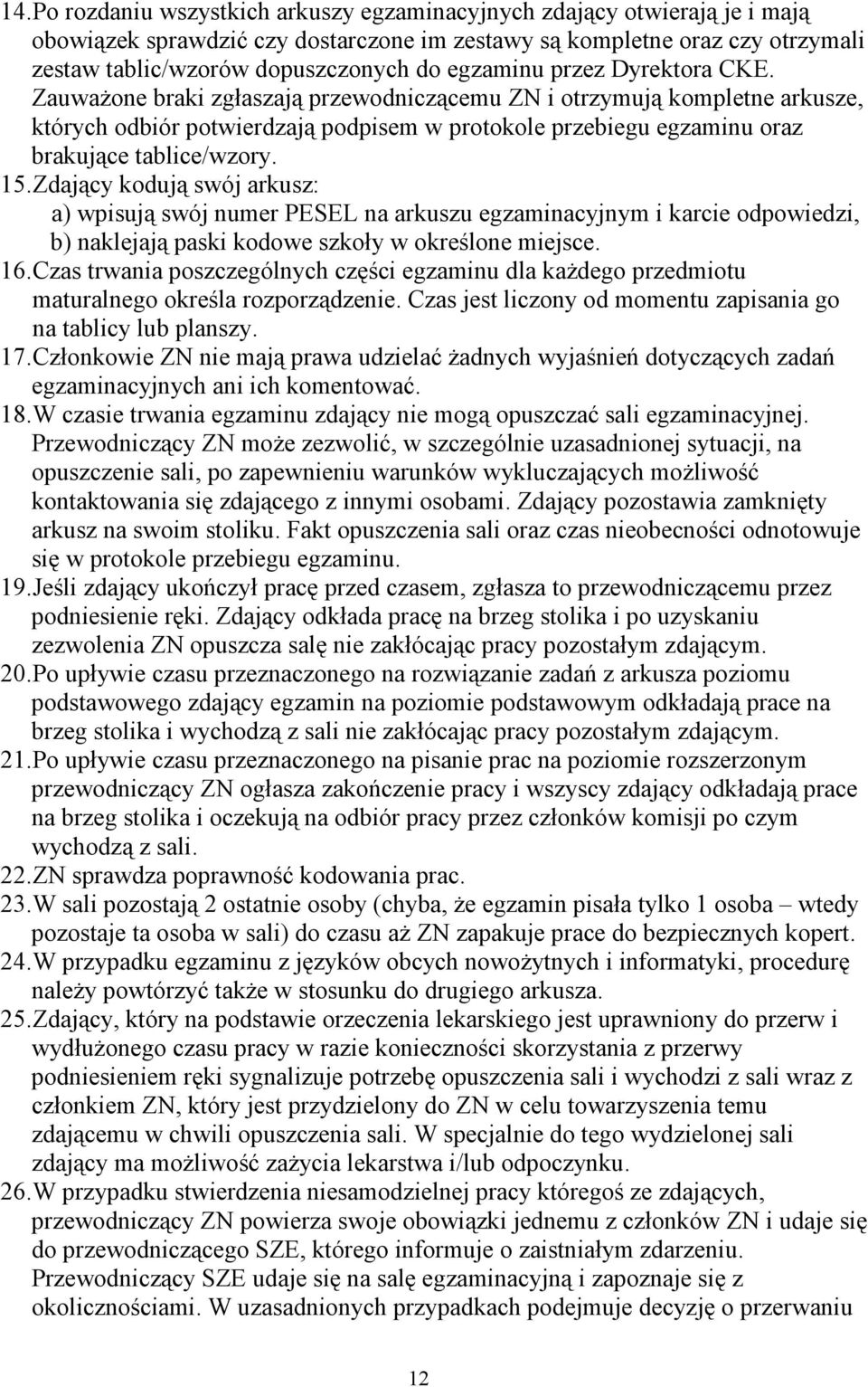 Zauważone braki zgłaszają przewodniczącemu ZN i otrzymują kompletne arkusze, których odbiór potwierdzają podpisem w protokole przebiegu egzaminu oraz brakujące tablice/wzory. 15.