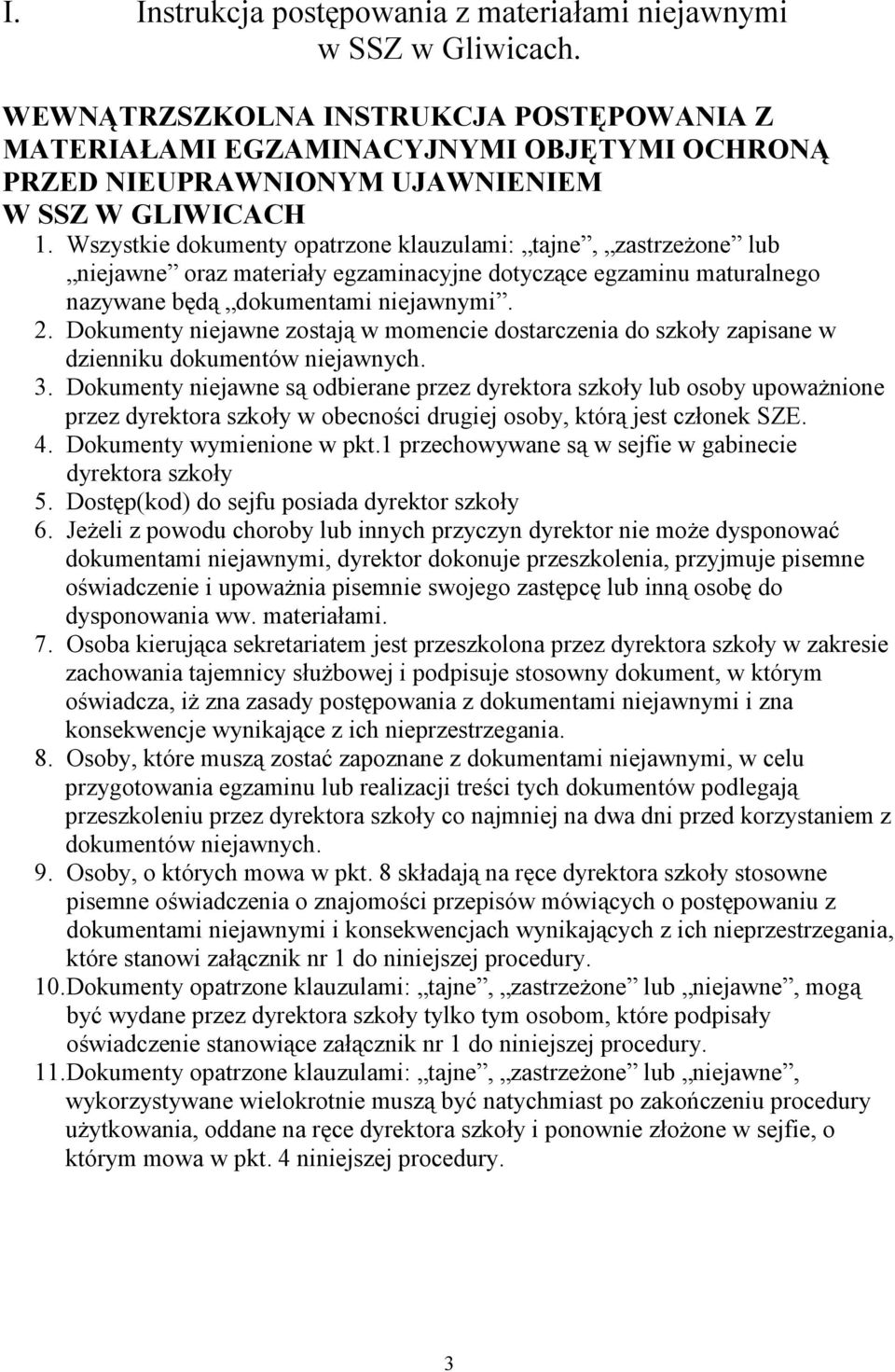 Wszystkie dokumenty opatrzone klauzulami: tajne, zastrzeżone lub niejawne oraz materiały egzaminacyjne dotyczące egzaminu maturalnego nazywane będą dokumentami niejawnymi. 2.