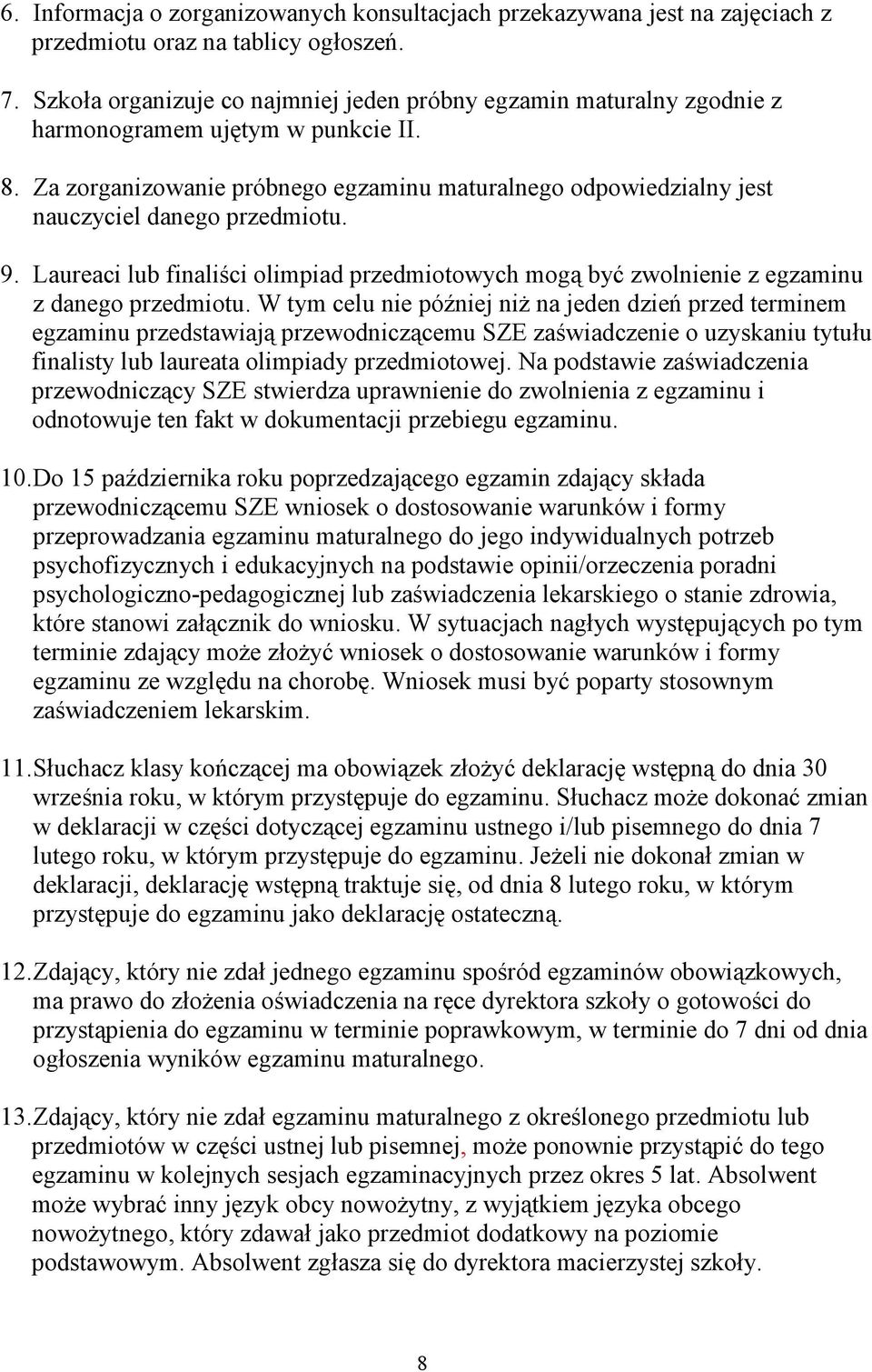 Za zorganizowanie próbnego egzaminu maturalnego odpowiedzialny jest nauczyciel danego przedmiotu. 9. Laureaci lub finaliści olimpiad przedmiotowych mogą być zwolnienie z egzaminu z danego przedmiotu.