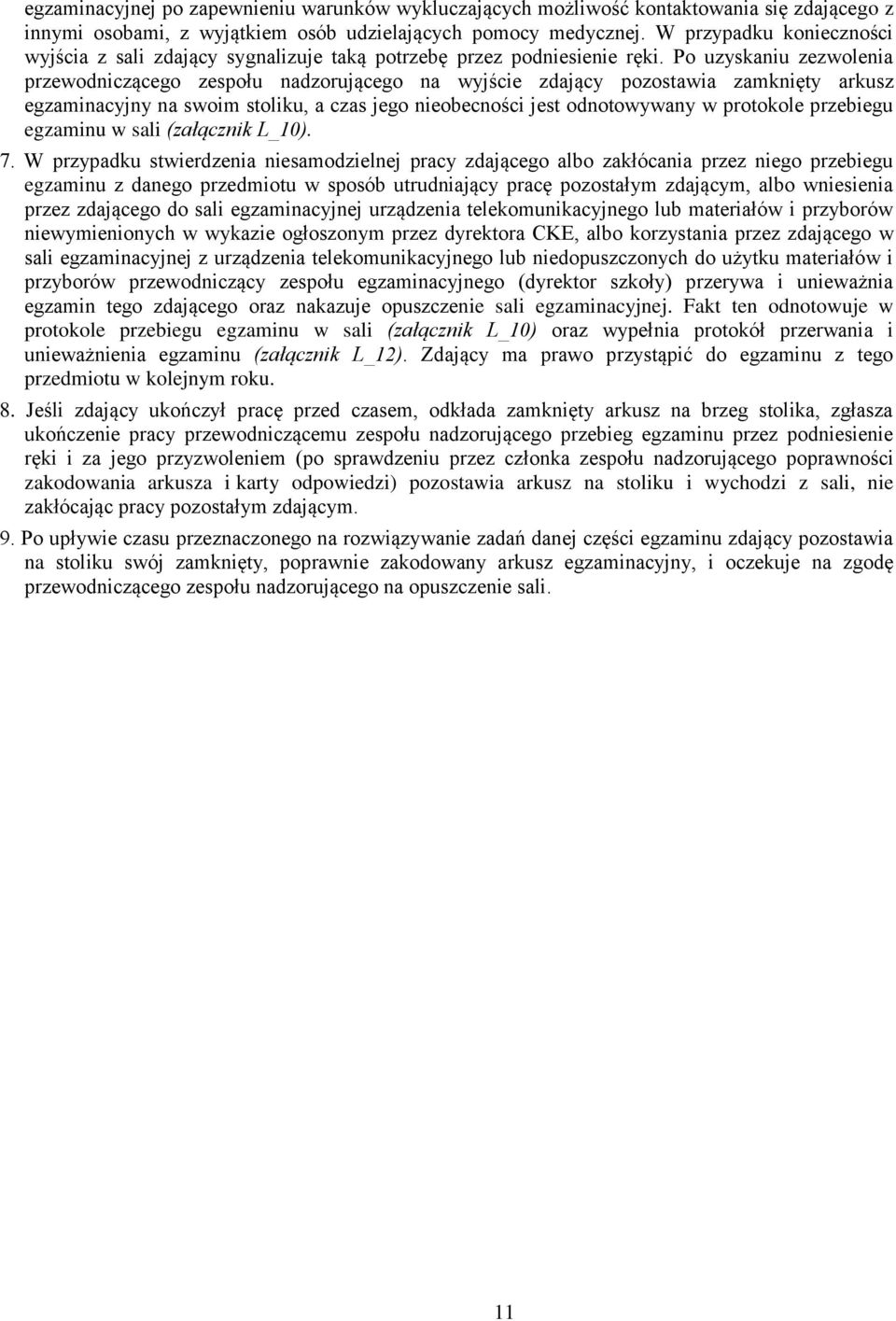 Po uzyskaniu zezwolenia przewodniczącego zespołu nadzorującego na wyjście zdający pozostawia zamknięty arkusz egzaminacyjny na swoim stoliku, a czas jego nieobecności jest odnotowywany w protokole